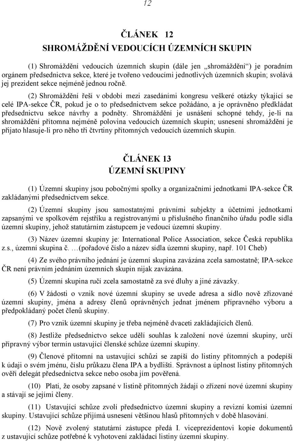 (2) Shromáždění řeší v období mezi zasedáními kongresu veškeré otázky týkající se celé IPA-sekce ČR, pokud je o to předsednictvem sekce požádáno, a je oprávněno předkládat předsednictvu sekce návrhy