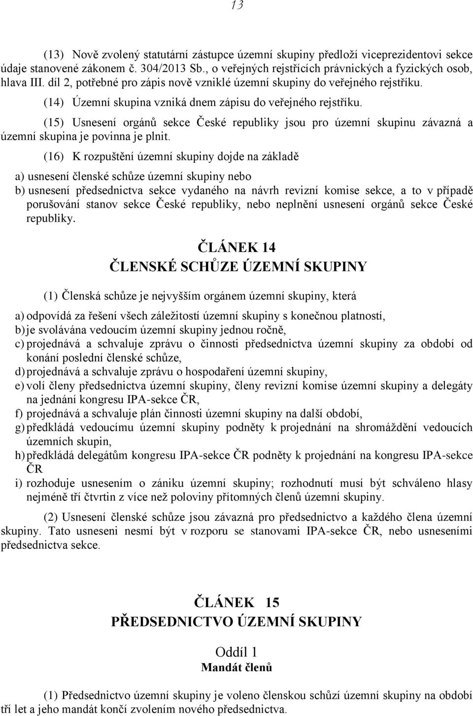 (15) Usnesení orgánů sekce České republiky jsou pro územní skupinu závazná a územní skupina je povinna je plnit.