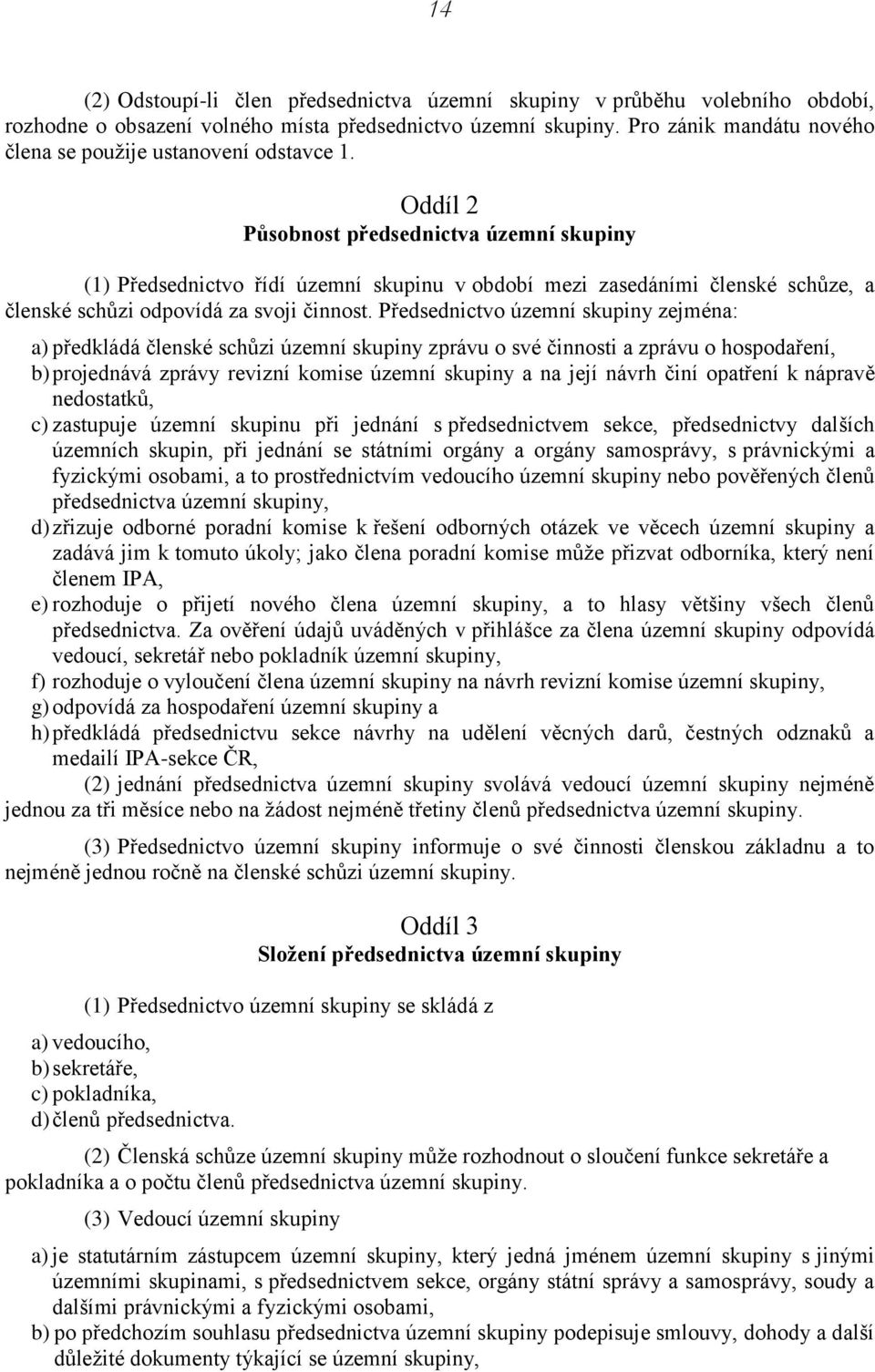 Oddíl 2 Působnost předsednictva územní skupiny (1) Předsednictvo řídí územní skupinu v období mezi zasedáními členské schůze, a členské schůzi odpovídá za svoji činnost.