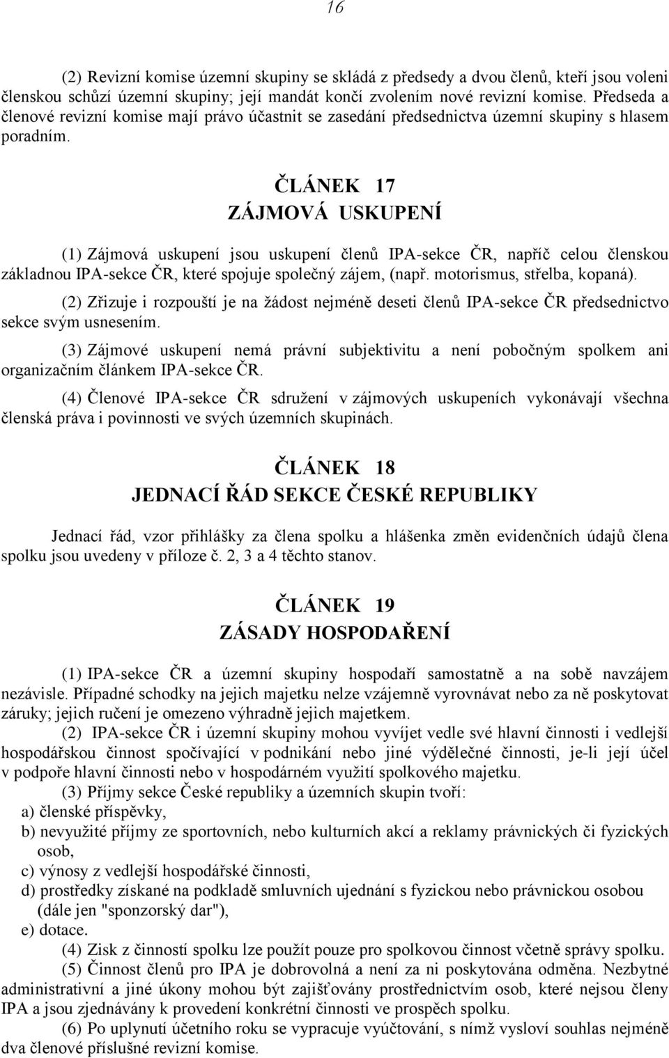 ČLÁNEK 17 ZÁJMOVÁ USKUPENÍ (1) Zájmová uskupení jsou uskupení členů IPA-sekce ČR, napříč celou členskou základnou IPA-sekce ČR, které spojuje společný zájem, (např. motorismus, střelba, kopaná).