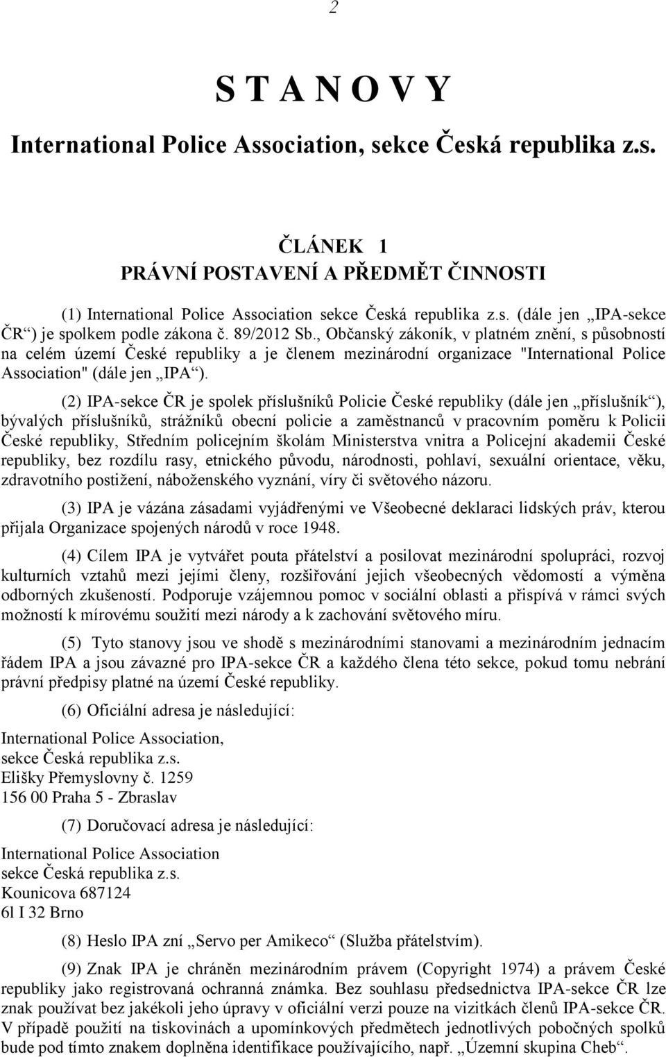 (2) IPA-sekce ČR je spolek příslušníků Policie České republiky (dále jen příslušník ), bývalých příslušníků, strážníků obecní policie a zaměstnanců v pracovním poměru k Policii České republiky,