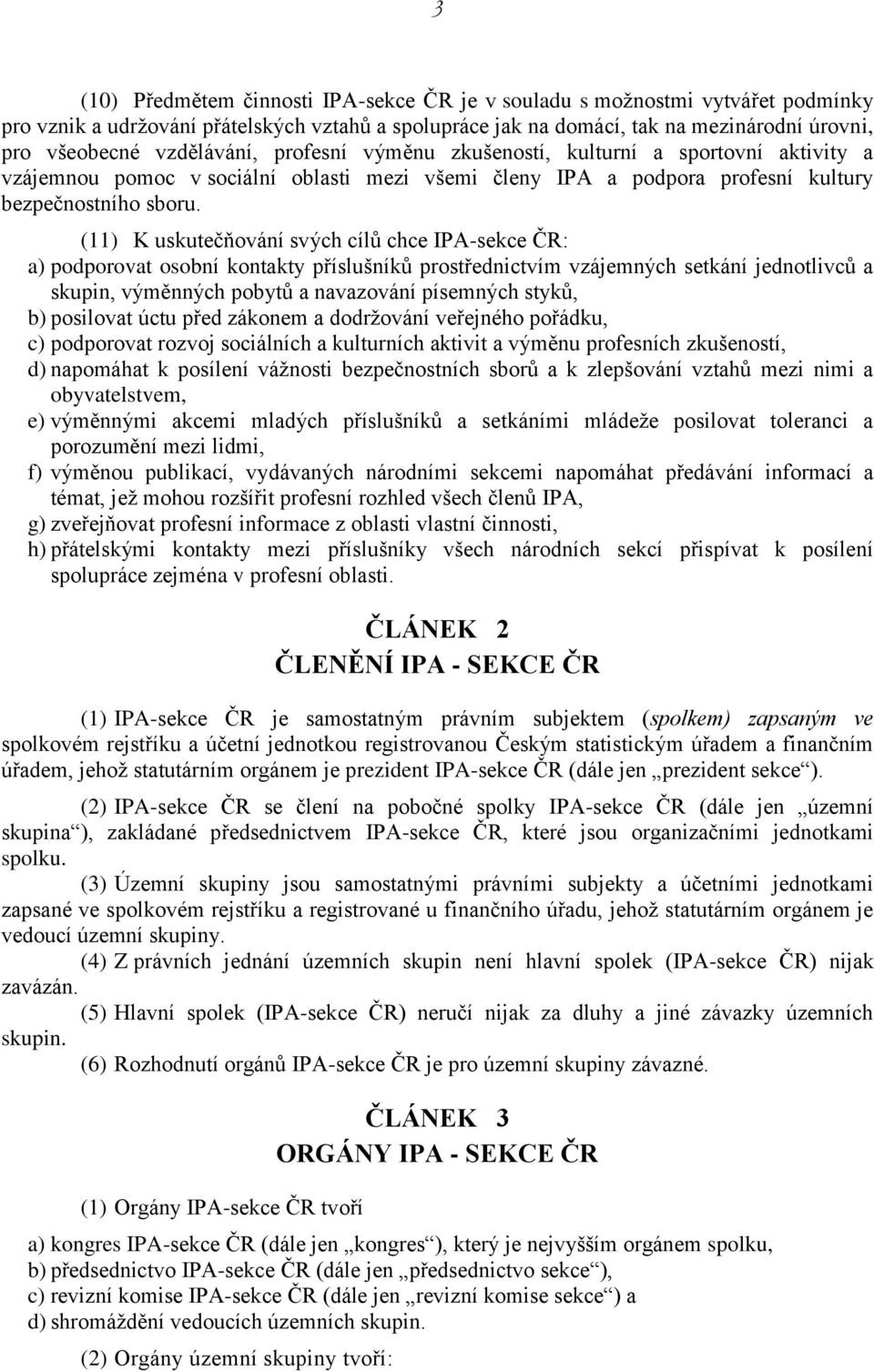 (11) K uskutečňování svých cílů chce IPA-sekce ČR: a) podporovat osobní kontakty příslušníků prostřednictvím vzájemných setkání jednotlivců a skupin, výměnných pobytů a navazování písemných styků, b)