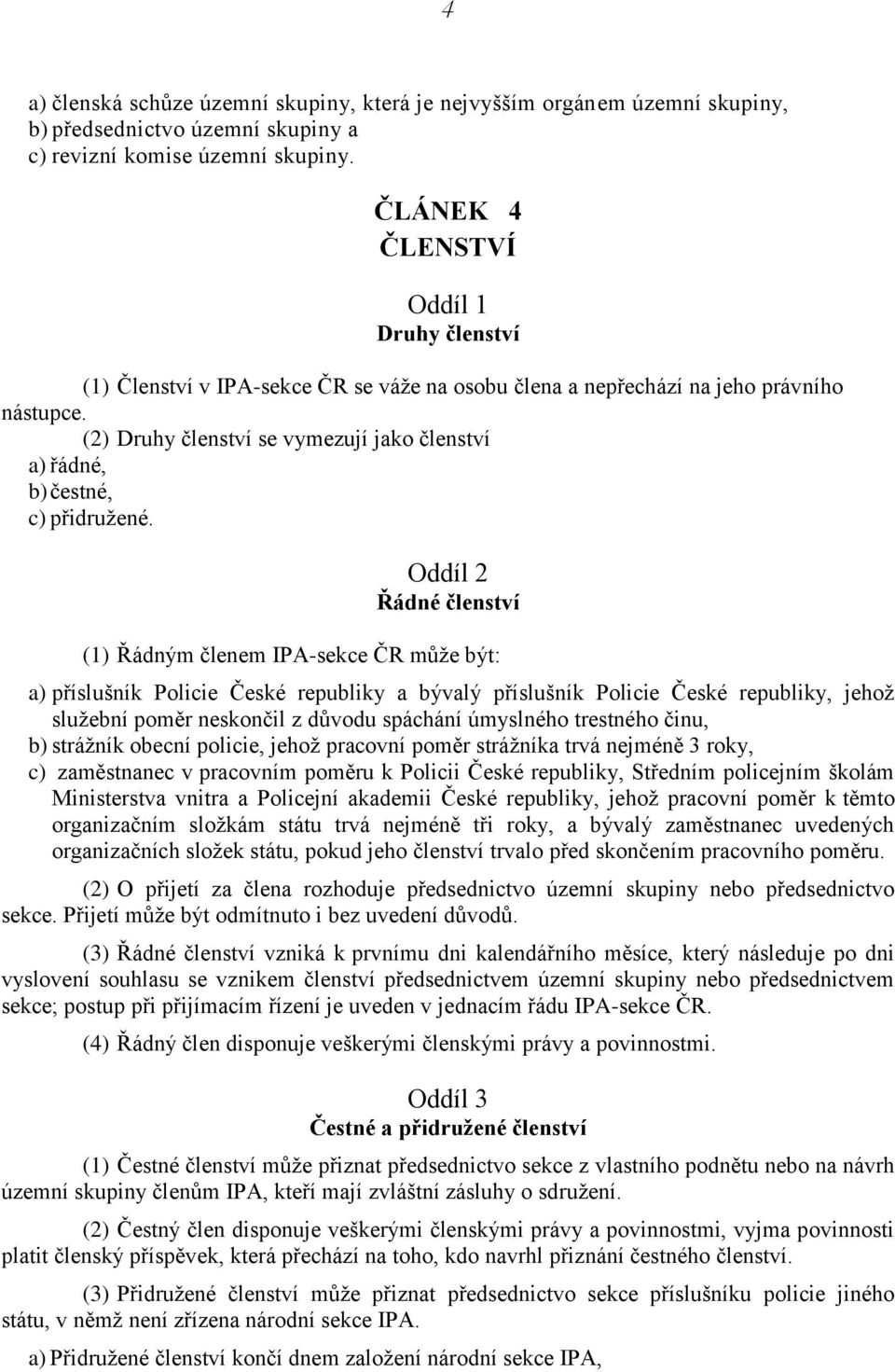 (2) Druhy členství se vymezují jako členství a) řádné, b) čestné, c) přidružené.