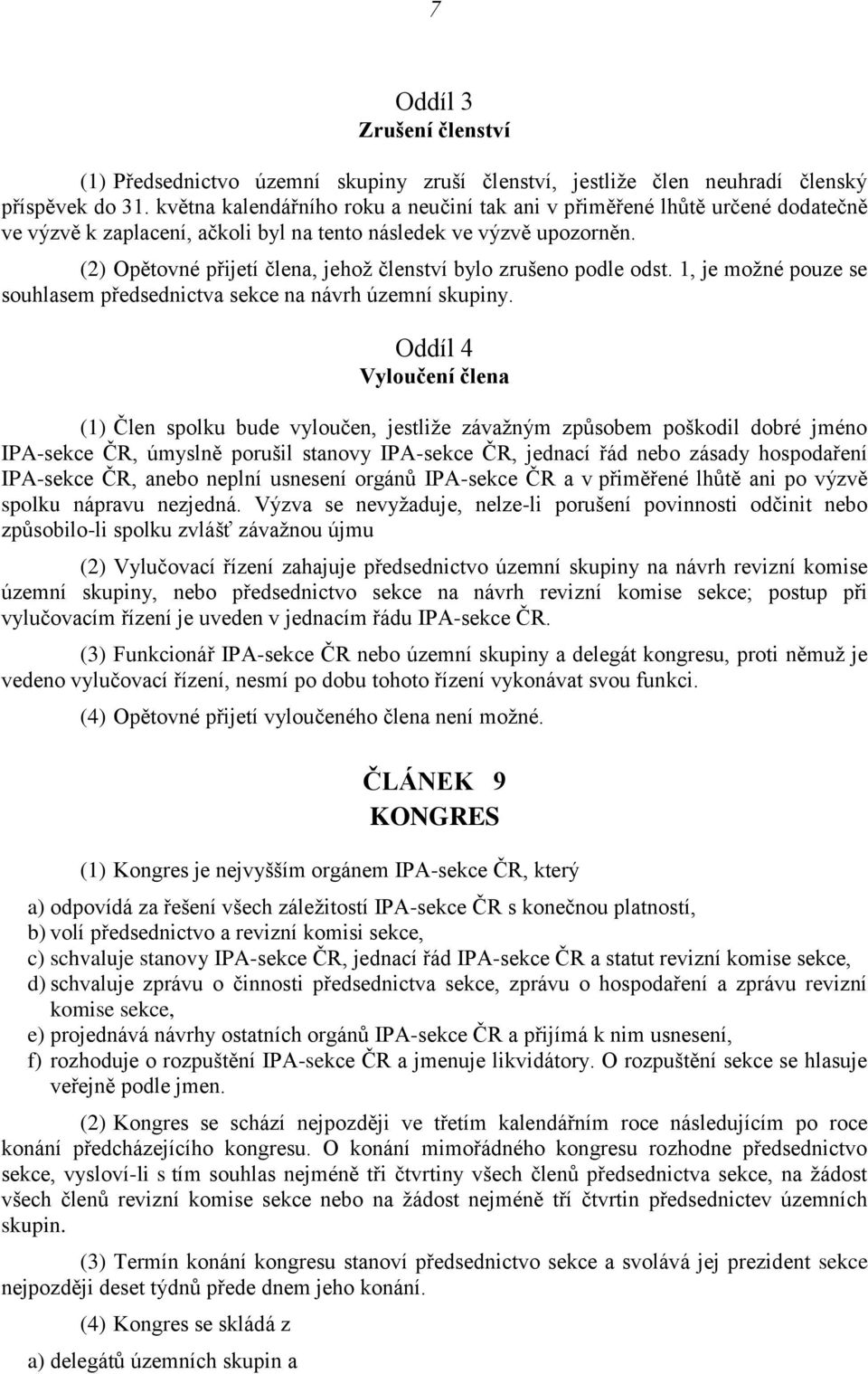 (2) Opětovné přijetí člena, jehož členství bylo zrušeno podle odst. 1, je možné pouze se souhlasem předsednictva sekce na návrh územní skupiny.