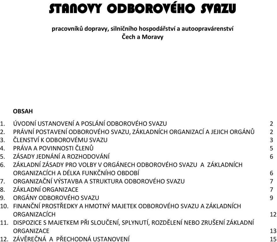 ZÁKLADNÍ ZÁSADY PRO VOLBY V ORGÁNECH ODBOROVÉHO SVAZU A ZÁKLADNÍCH ORGANIZACÍCH A DÉLKA FUNKČNÍHO OBDOBÍ 6 7. ORGANIZAČNÍ VÝSTAVBA A STRUKTURA ODBOROVÉHO SVAZU 7 8. ZÁKLADNÍ ORGANIZACE 7 9.