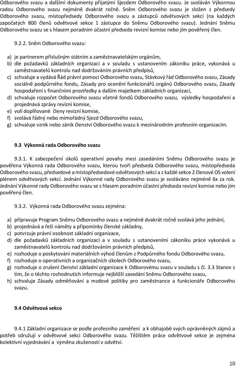 Odborového svazu). Jednání Sněmu Odborového svazu se s hlasem poradním účastní předseda revizní komise nebo jím pověřený člen. 9.2.