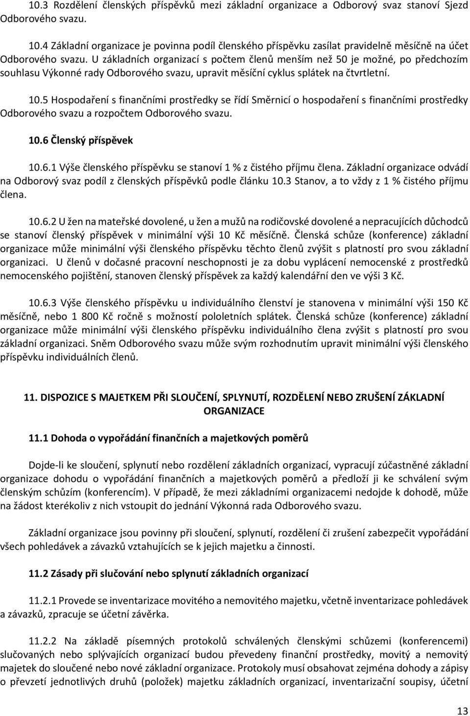 U základních organizací s počtem členů menším než 50 je možné, po předchozím souhlasu Výkonné rady Odborového svazu, upravit měsíční cyklus splátek na čtvrtletní. 10.