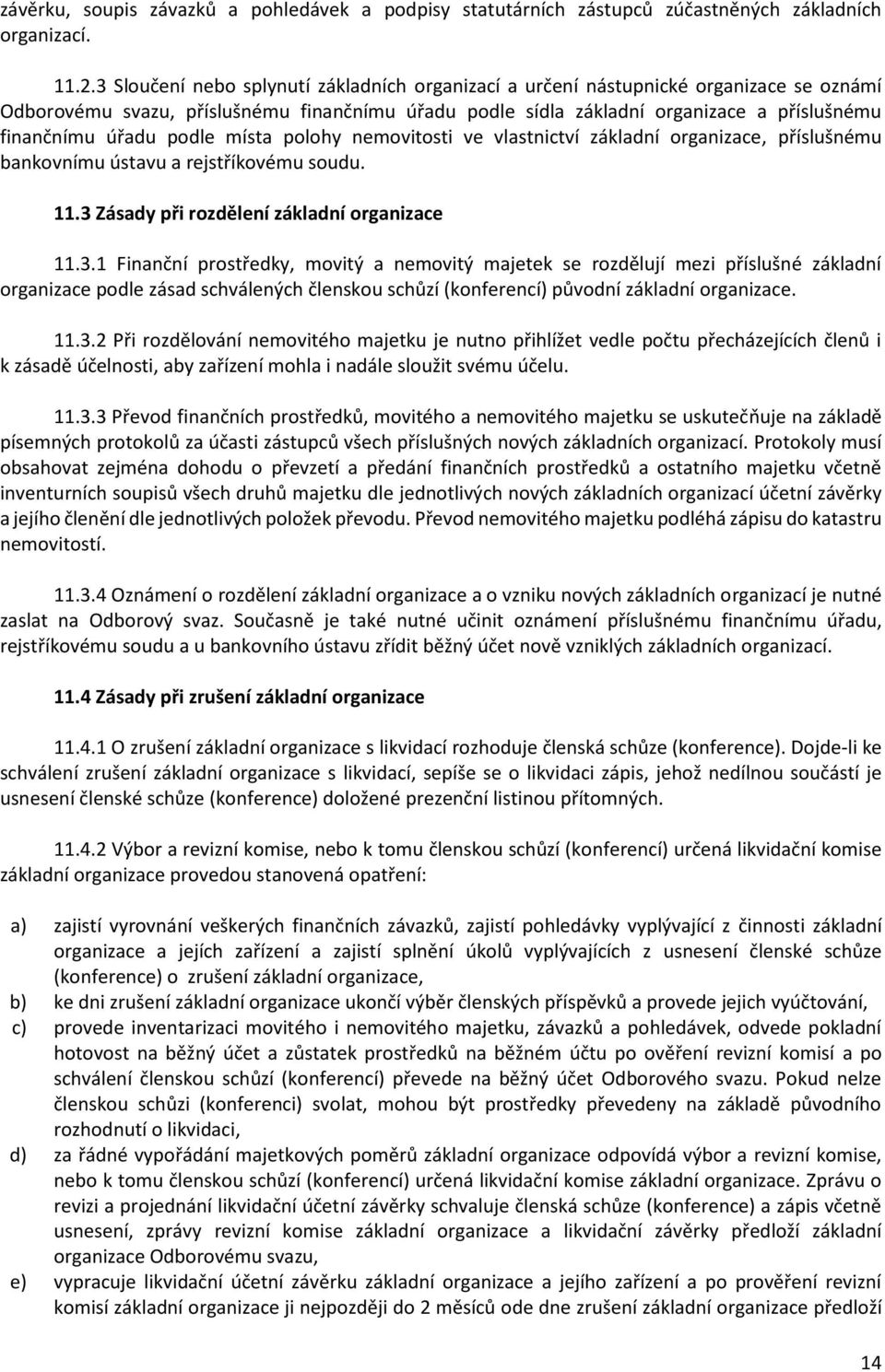 podle místa polohy nemovitosti ve vlastnictví základní organizace, příslušnému bankovnímu ústavu a rejstříkovému soudu. 11.3 