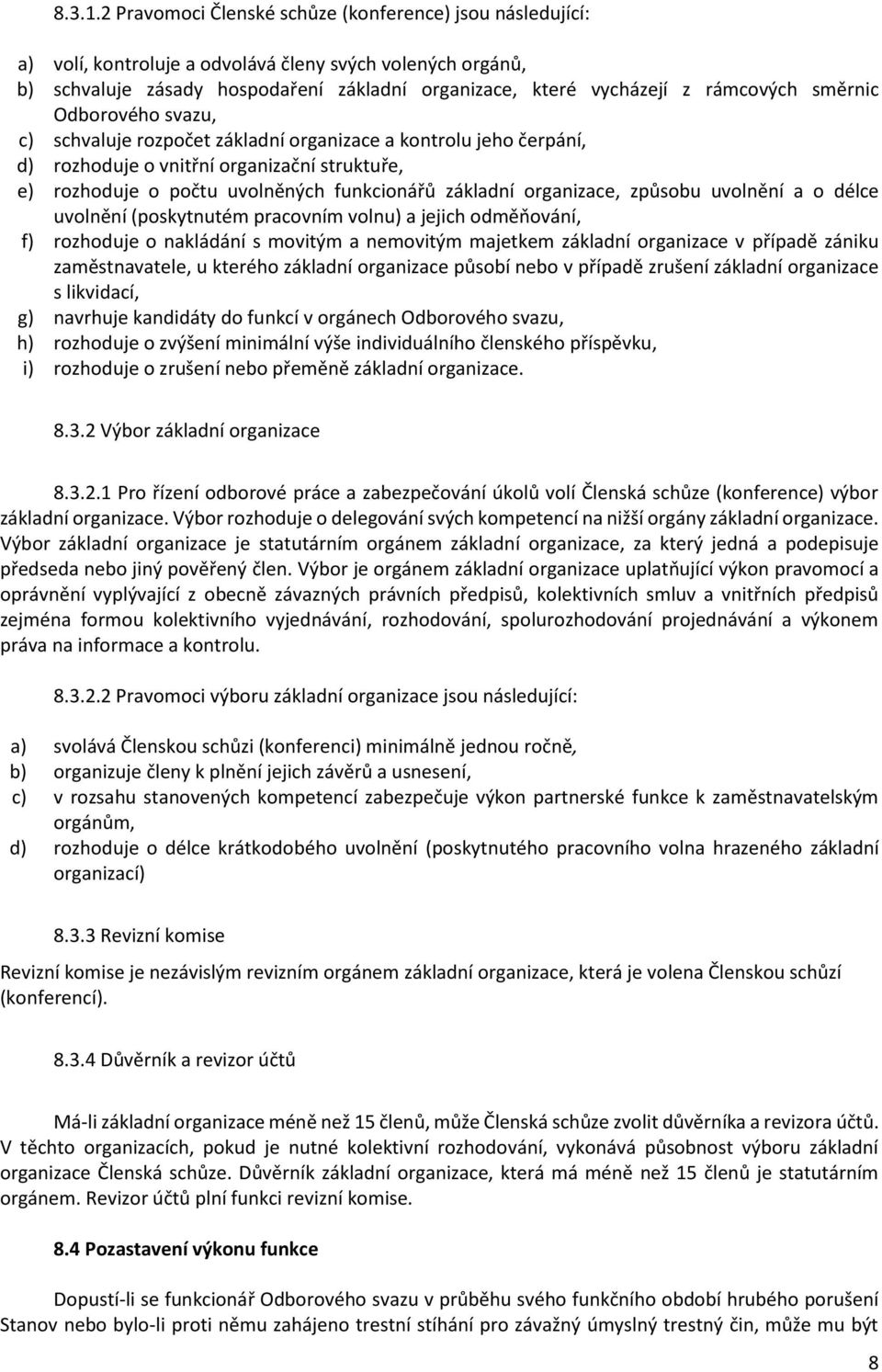 směrnic Odborového svazu, c) schvaluje rozpočet základní organizace a kontrolu jeho čerpání, d) rozhoduje o vnitřní organizační struktuře, e) rozhoduje o počtu uvolněných funkcionářů základní