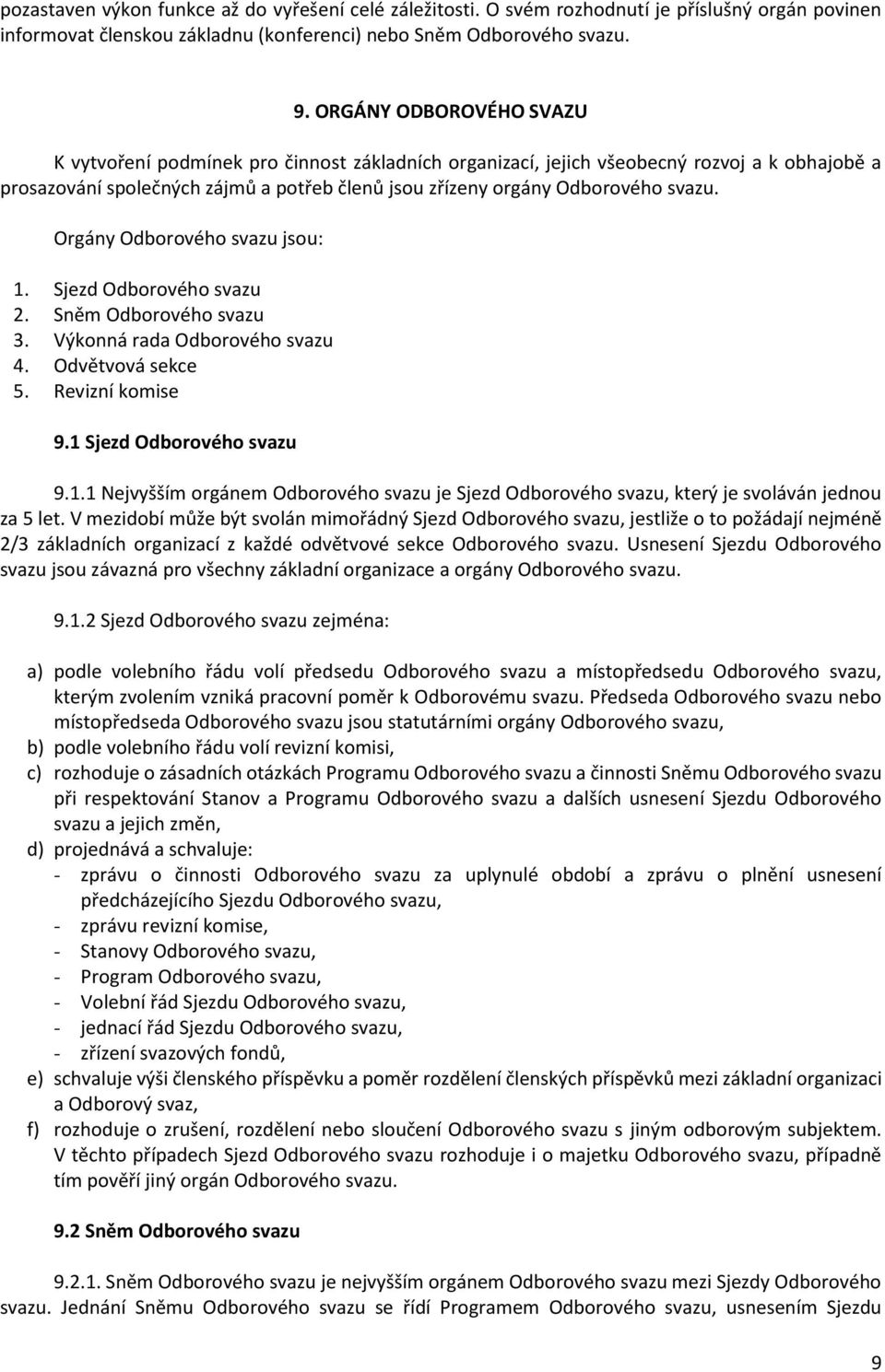 Orgány Odborového svazu jsou: 1. Sjezd Odborového svazu 2. Sněm Odborového svazu 3. Výkonná rada Odborového svazu 4. Odvětvová sekce 5. Revizní komise 9.1 Sjezd Odborového svazu 9.1.1 Nejvyšším orgánem Odborového svazu je Sjezd Odborového svazu, který je svoláván jednou za 5 let.