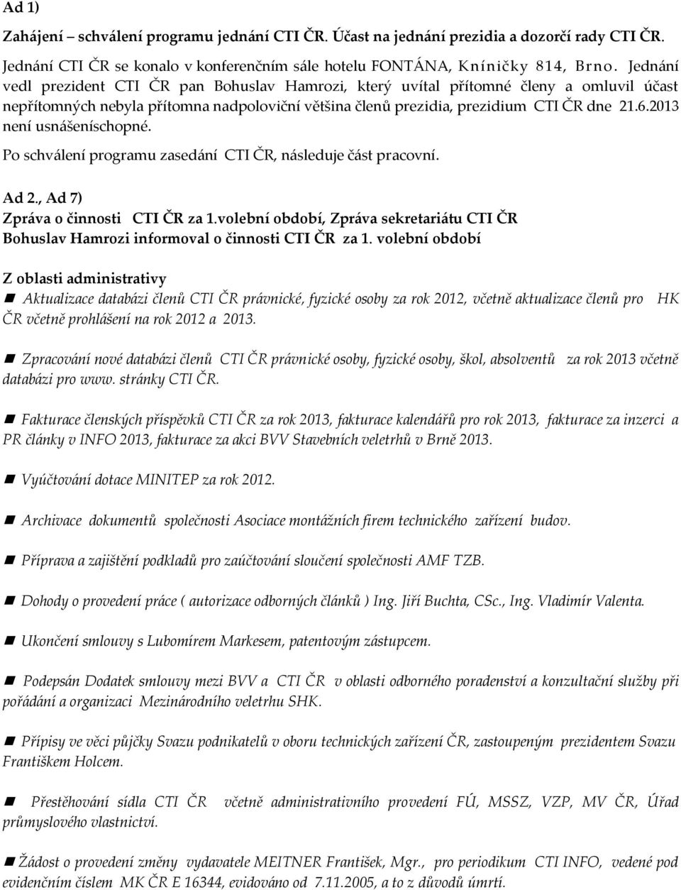 2013 není usnášeníschopné. Po schválení programu zasedání CTI ČR, následuje část pracovní. Ad 2., Ad 7) Zpráva o činnosti CTI ČR za 1.