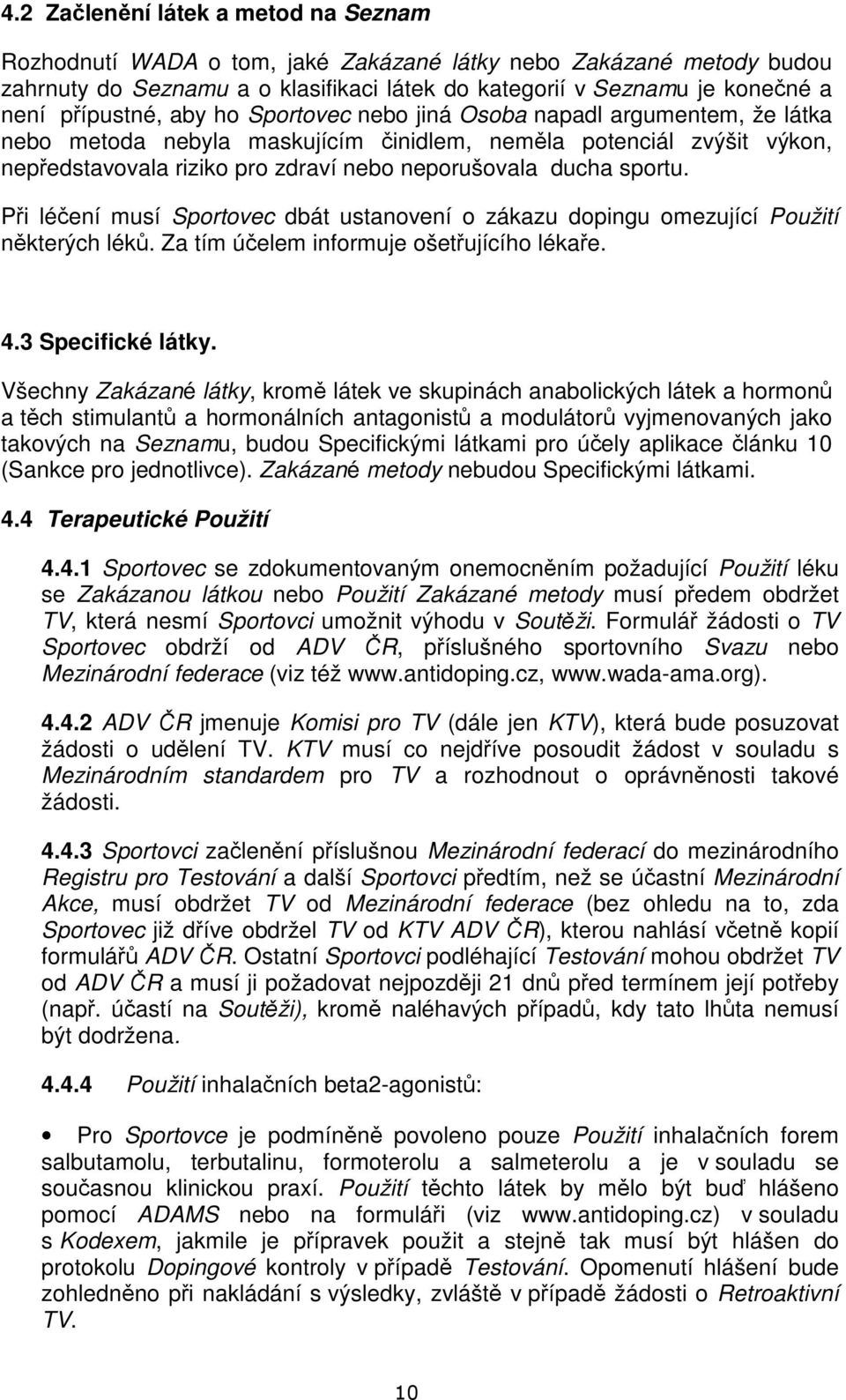 ducha sportu. Při léčení musí Sportovec dbát ustanovení o zákazu dopingu omezující Použití některých léků. Za tím účelem informuje ošetřujícího lékaře. 4.3 Specifické látky.