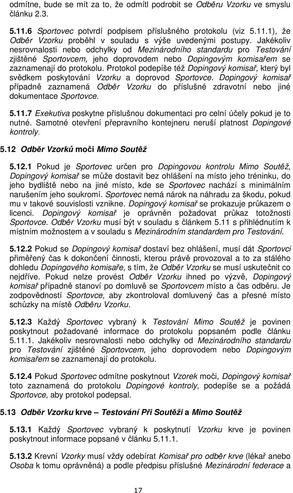 Protokol podepíše též Dopingový komisař, který byl svědkem poskytování Vzorku a doprovod Sportovce.