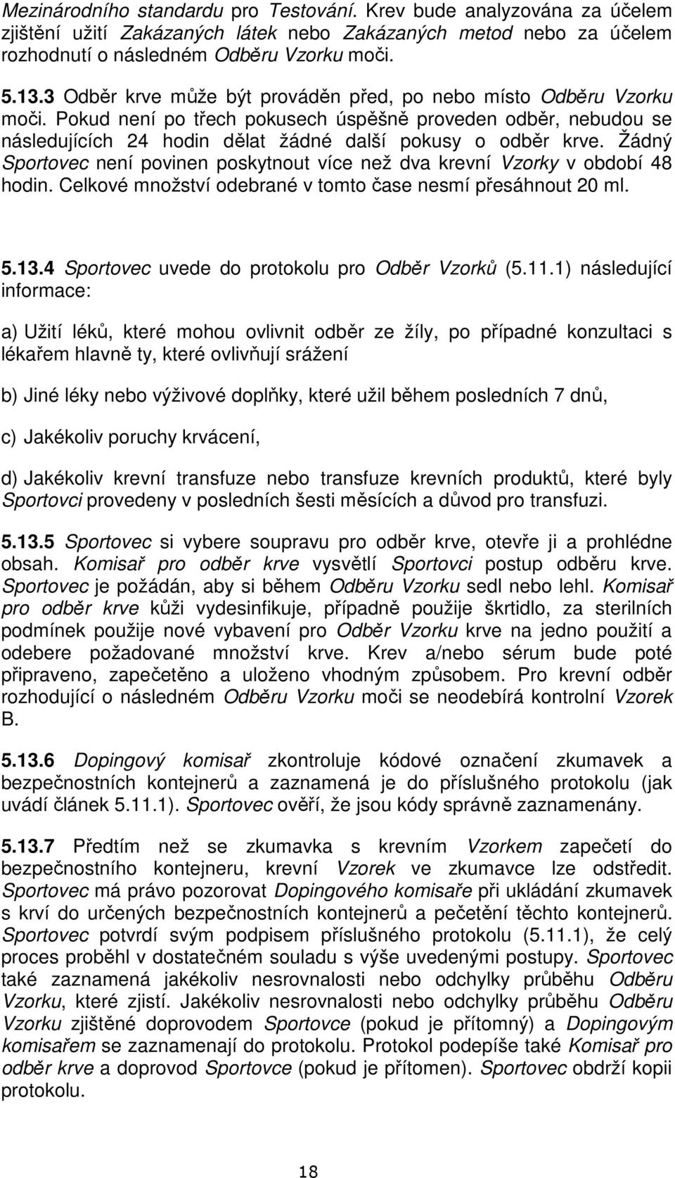 Žádný Sportovec není povinen poskytnout více než dva krevní Vzorky v období 48 hodin. Celkové množství odebrané v tomto čase nesmí přesáhnout 20 ml. 5.13.