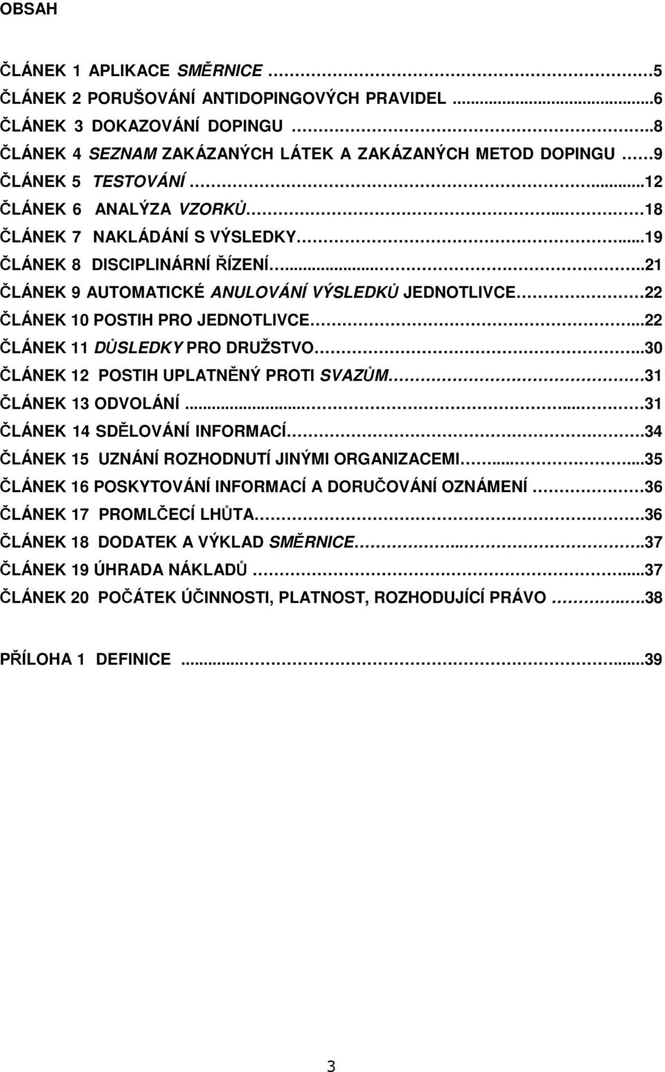 ..22 ČLÁNEK 11 DŮSLEDKY PRO DRUŽSTVO..30 ČLÁNEK 12 POSTIH UPLATNĚNÝ PROTI SVAZŮM 31 ČLÁNEK 13 ODVOLÁNÍ...... 31 ČLÁNEK 14 SDĚLOVÁNÍ INFORMACÍ.34 ČLÁNEK 15 UZNÁNÍ ROZHODNUTÍ JINÝMI ORGANIZACEMI.