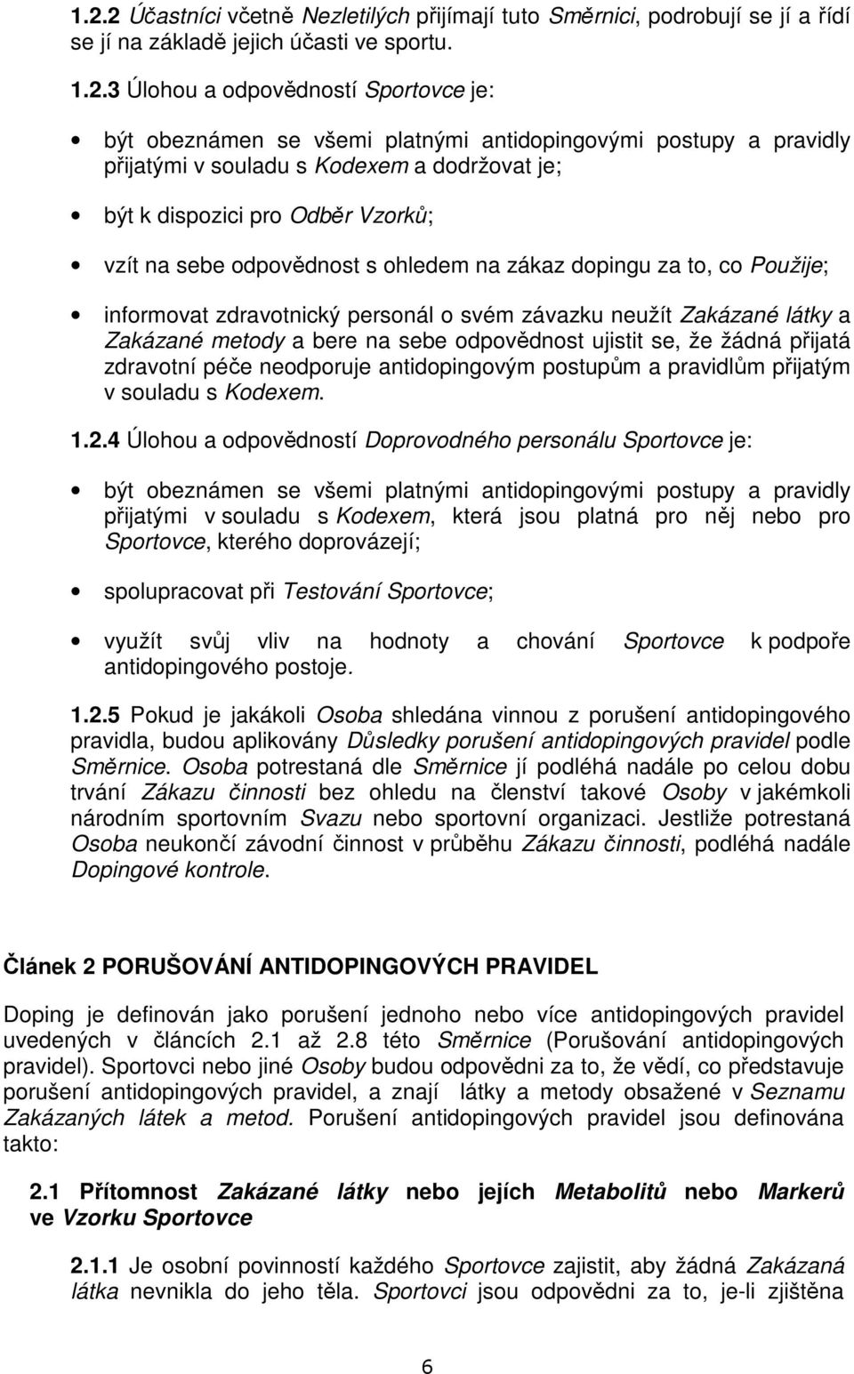 zdravotnický personál o svém závazku neužít Zakázané látky a Zakázané metody a bere na sebe odpovědnost ujistit se, že žádná přijatá zdravotní péče neodporuje antidopingovým postupům a pravidlům