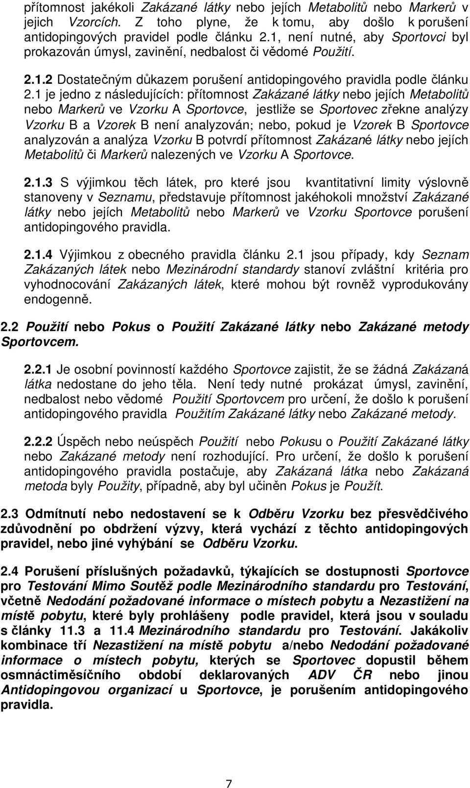 1 je jedno z následujících: přítomnost Zakázané látky nebo jejích Metabolitů nebo Markerů ve Vzorku A Sportovce, jestliže se Sportovec zřekne analýzy Vzorku B a Vzorek B není analyzován; nebo, pokud