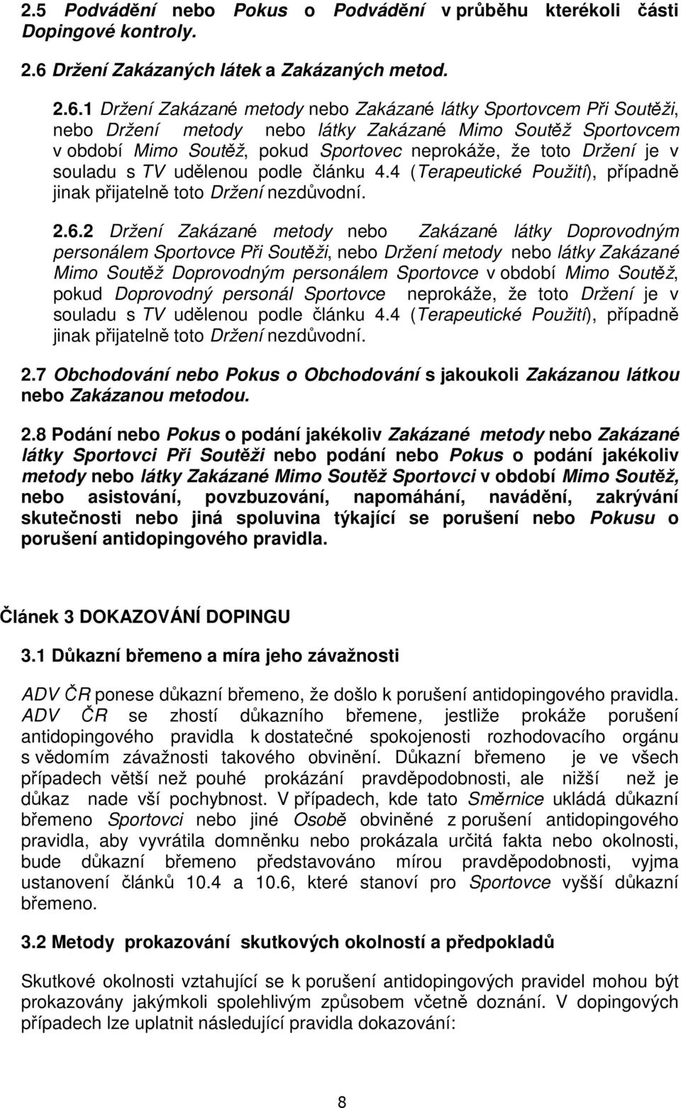 1 Držení Zakázané metody nebo Zakázané látky Sportovcem Při Soutěži, nebo Držení metody nebo látky Zakázané Mimo Soutěž Sportovcem v období Mimo Soutěž, pokud Sportovec neprokáže, že toto Držení je v