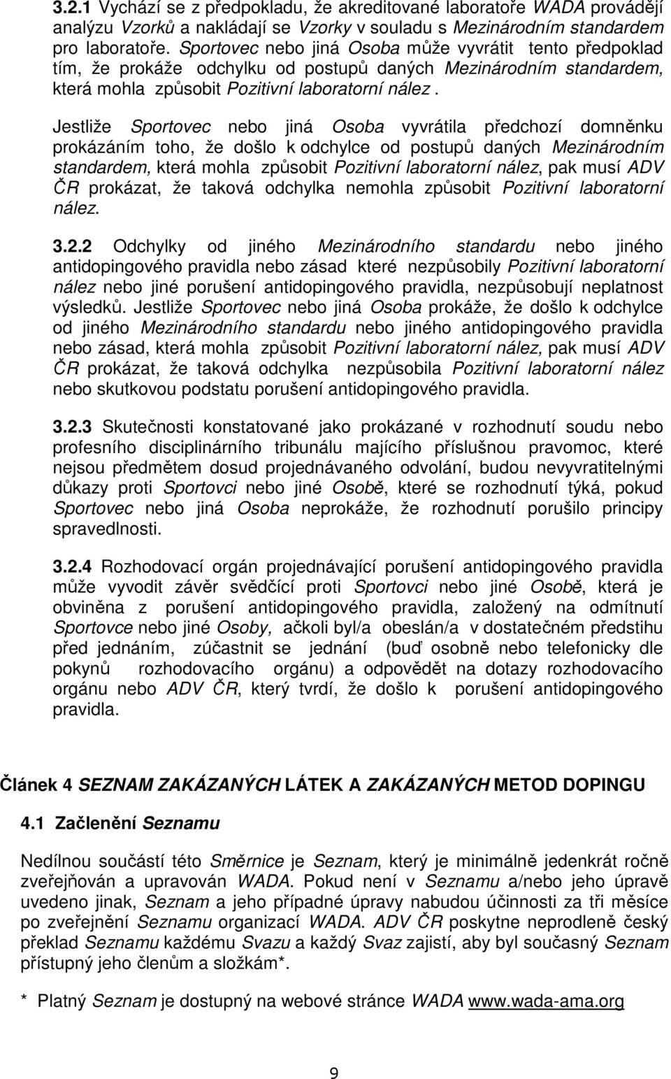 Jestliže Sportovec nebo jiná Osoba vyvrátila předchozí domněnku prokázáním toho, že došlo k odchylce od postupů daných Mezinárodním standardem, která mohla způsobit Pozitivní laboratorní nález, pak