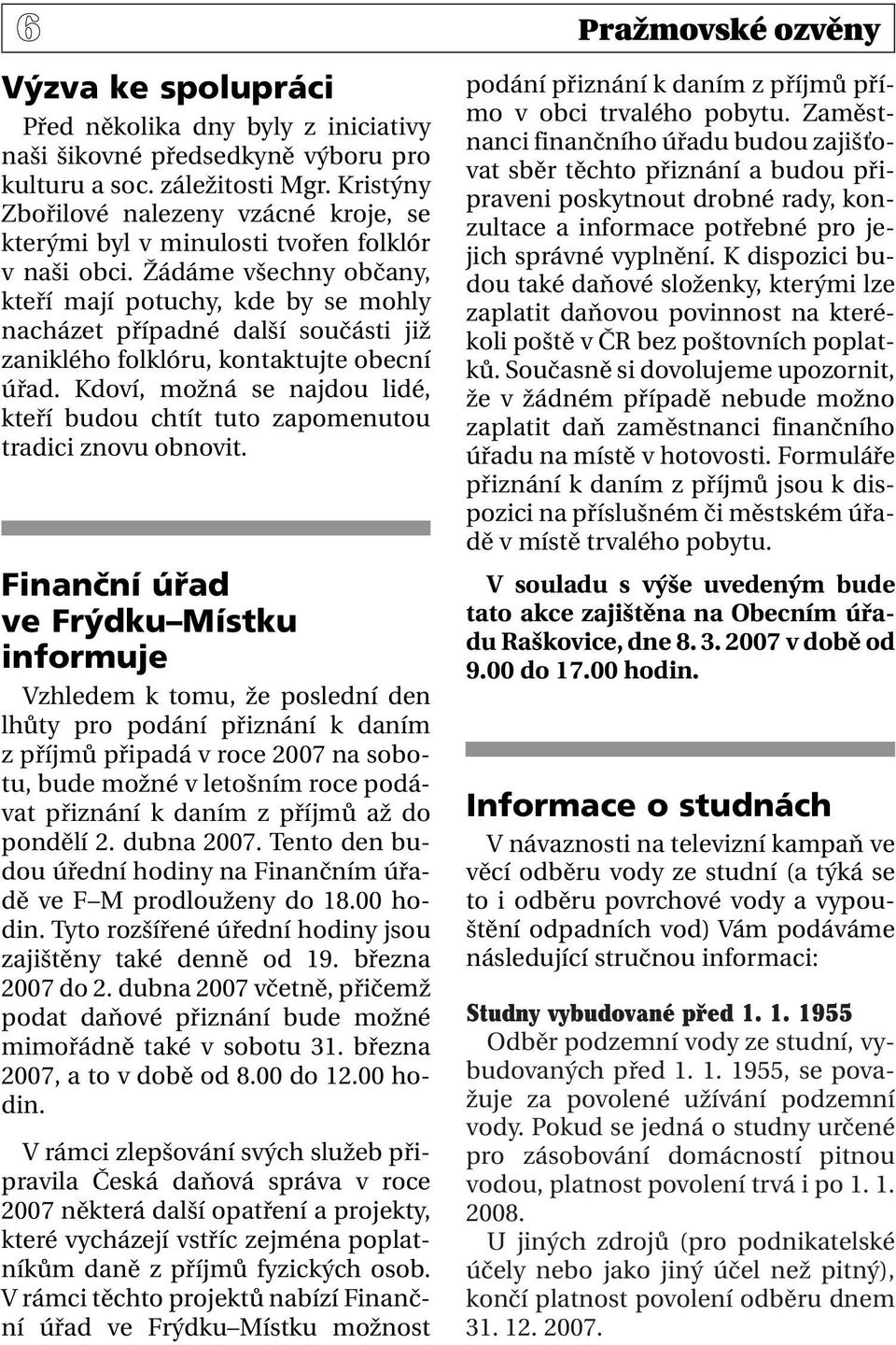 Žádáme všechny občany, kteří mají potuchy, kde by se mohly nacházet případné další součásti již zaniklého folklóru, kontaktujte obecní úřad.