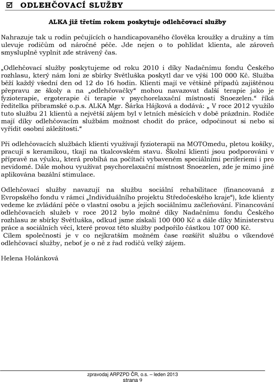 Odlehčovací služby poskytujeme od roku 2010 i díky Nadačnímu fondu Českého rozhlasu, který nám loni ze sbírky Světluška poskytl dar ve výši 100 000 Kč. Služba běží každý všední den od 12 do 16 hodin.