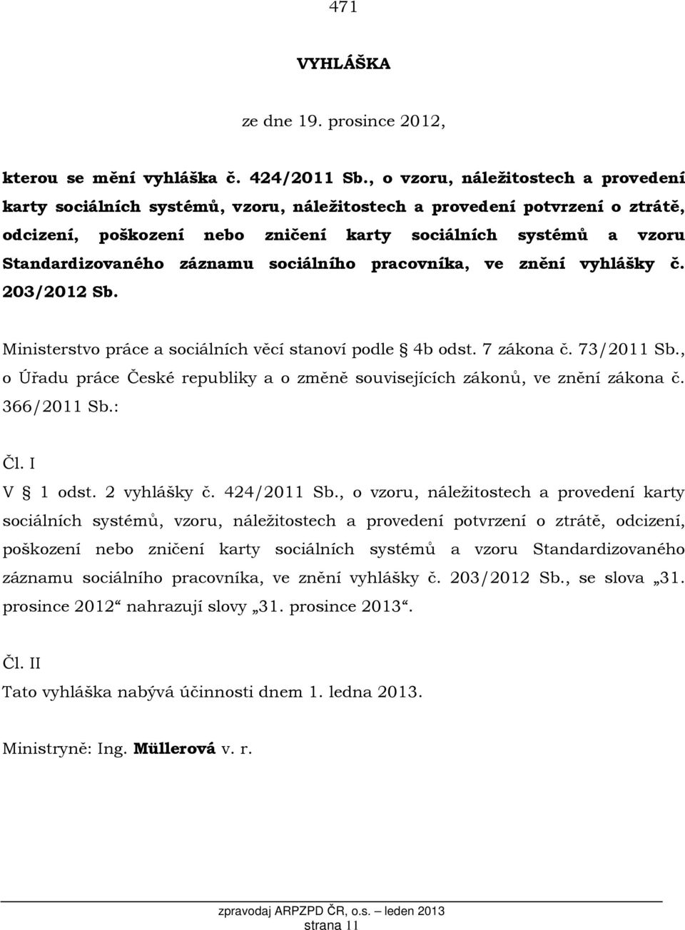 záznamu sociálního pracovníka, ve znění vyhlášky č. 203/2012 Sb. Ministerstvo práce a sociálních věcí stanoví podle 4b odst. 7 zákona č. 73/2011 Sb.