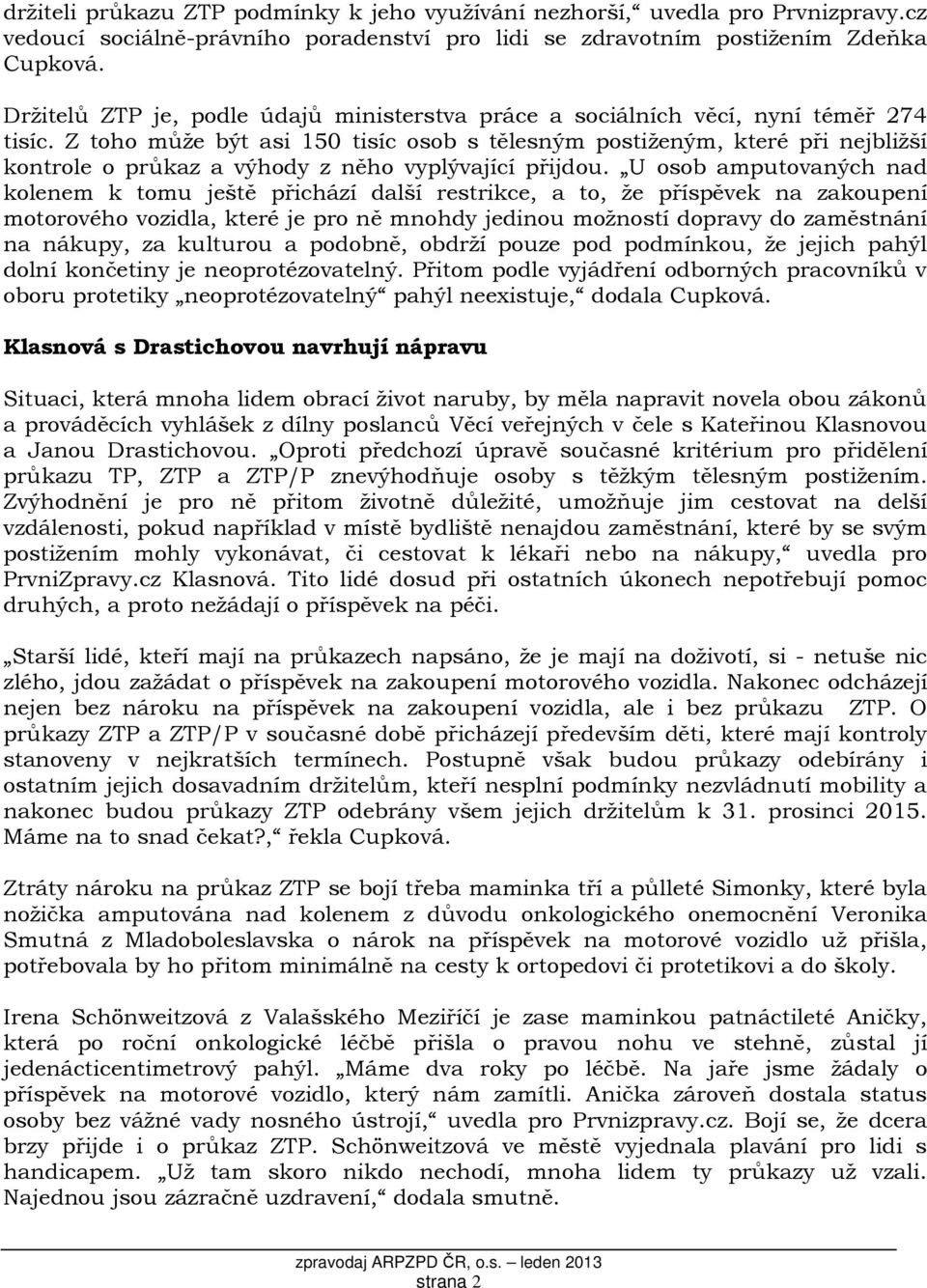 Z toho může být asi 150 tisíc osob s tělesným postiženým, které při nejbližší kontrole o průkaz a výhody z něho vyplývající přijdou.