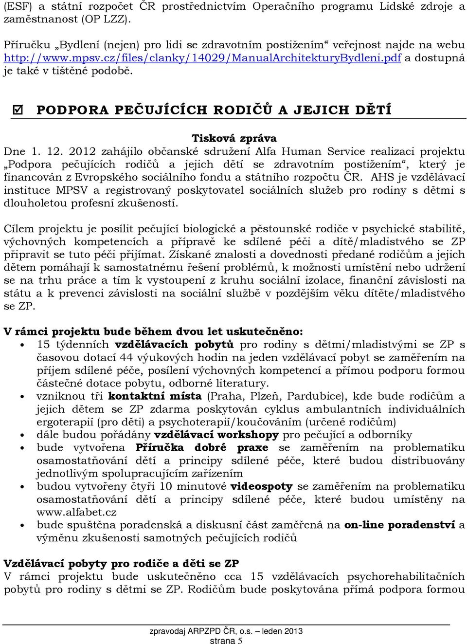 2012 zahájilo občanské sdružení Alfa Human Service realizaci projektu Podpora pečujících rodičů a jejich dětí se zdravotním postižením, který je financován z Evropského sociálního fondu a státního