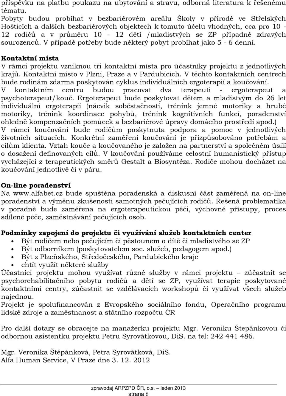 /mladistvých se ZP případně zdravých sourozenců. V případě potřeby bude některý pobyt probíhat jako 5-6 denní.