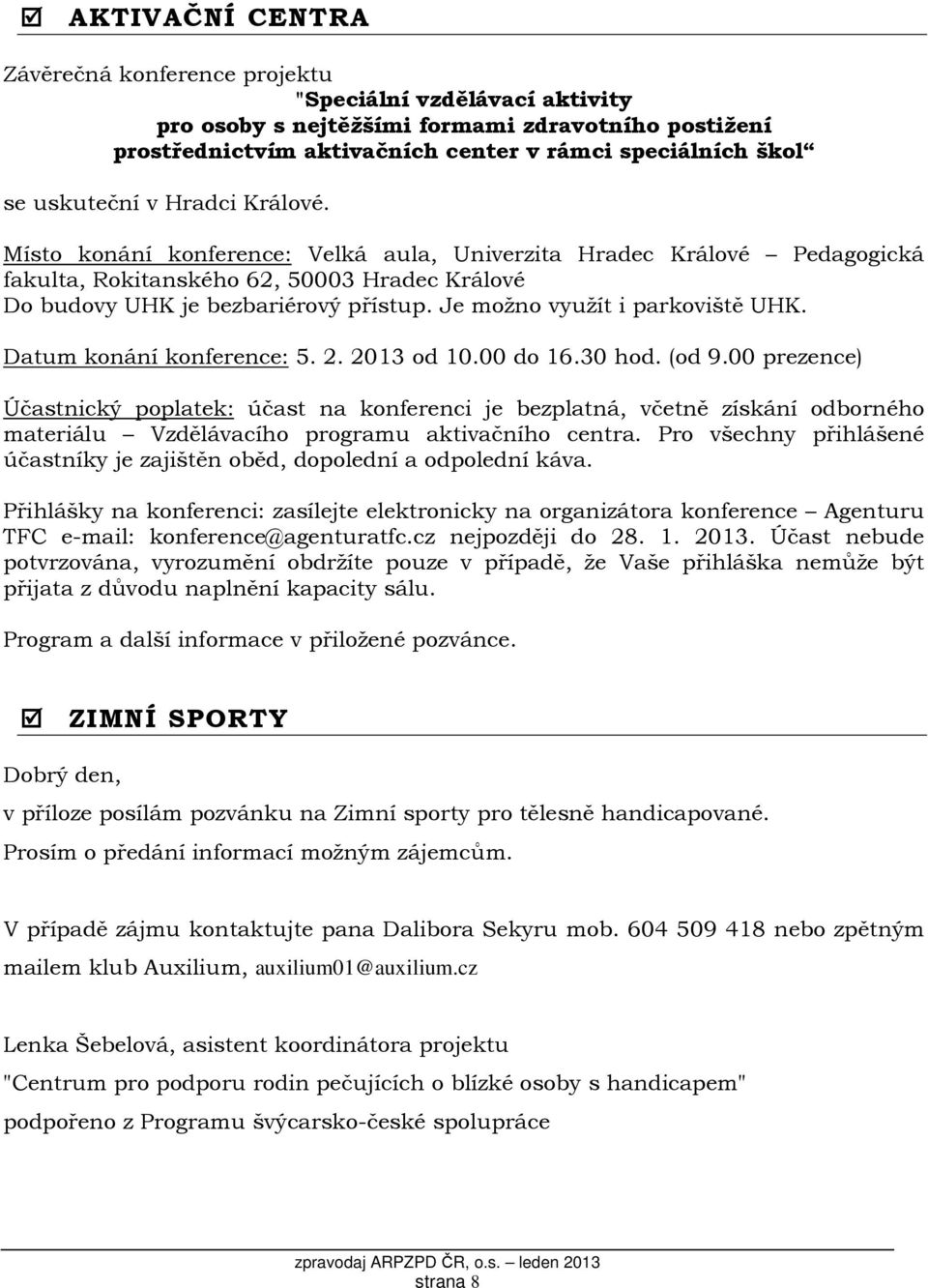 Je možno využít i parkoviště UHK. Datum konání konference: 5. 2. 2013 od 10.00 do 16.30 hod. (od 9.