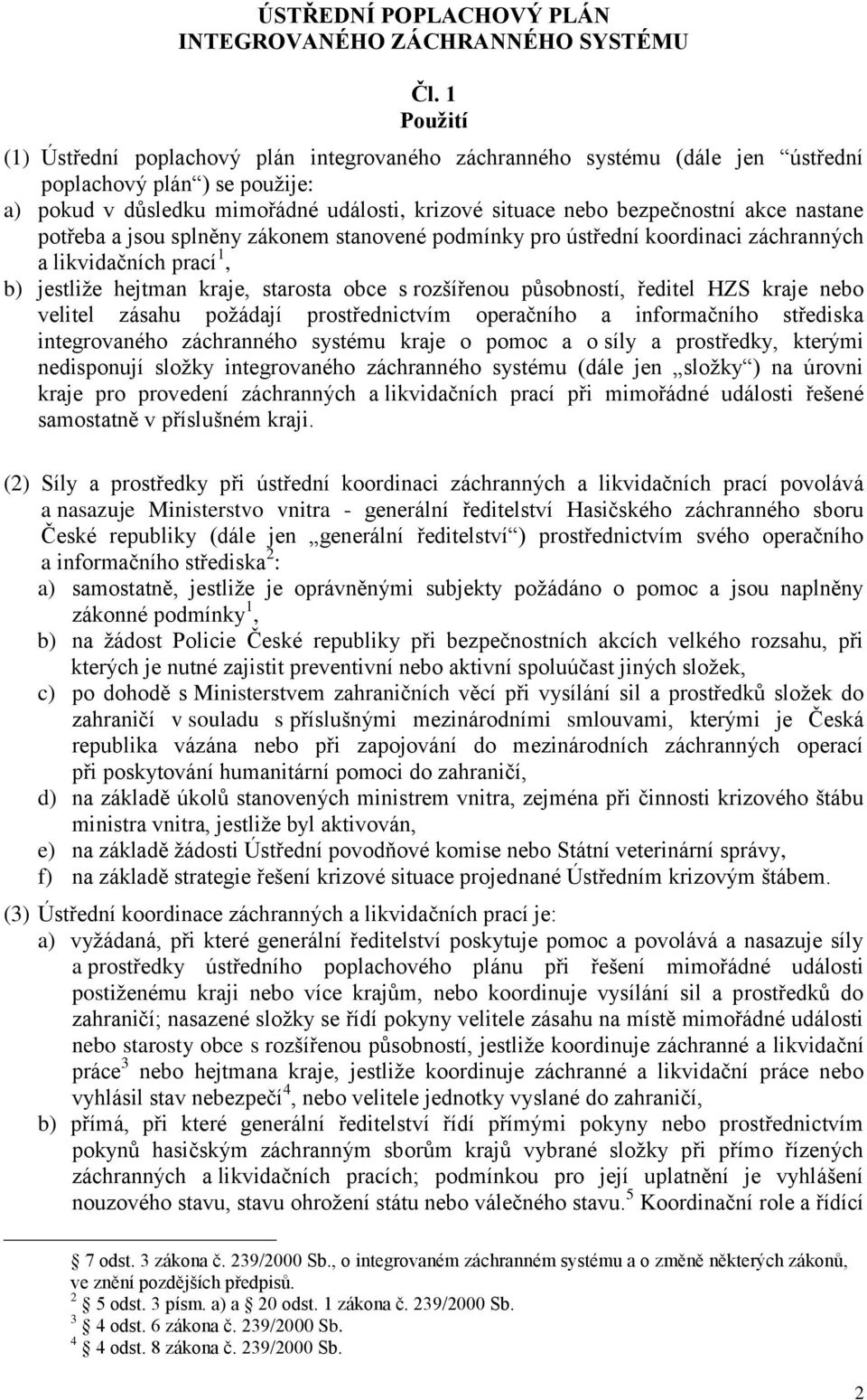 akce nastane potřeba a jsou splněny zákonem stanovené podmínky pro ústřední koordinaci záchranných a likvidačních prací 1, b) jestliţe hejtman e, starosta obce s rozšířenou působností, ředitel HZS e