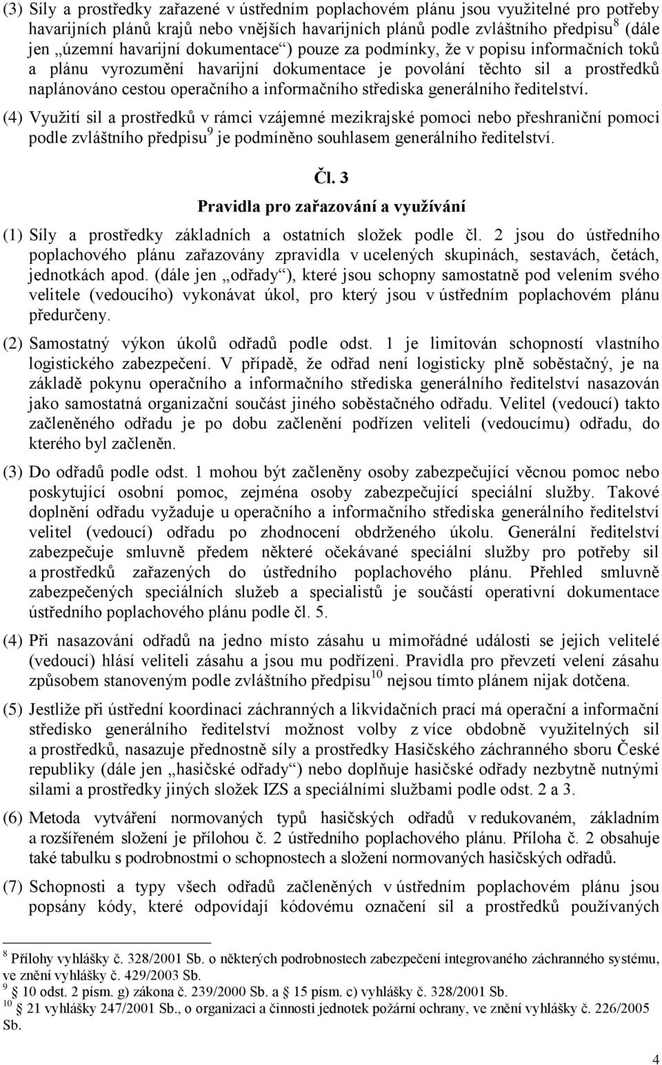 generálního ředitelství. (4) Vyuţití sil a prostředků v rámci vzájemné meziské pomoci nebo přeshraniční pomoci podle zvláštního předpisu 9 je podmíněno souhlasem generálního ředitelství. Čl.