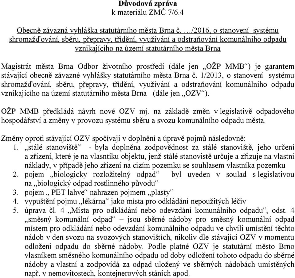 stávající obecně závazné vyhlášky statutárního města Brna č. 1/2013, o stanovení systému shromažďování, sběru, přepravy, třídění, využívání a odstraňování komunálního odpadu (dále jen OZV ).