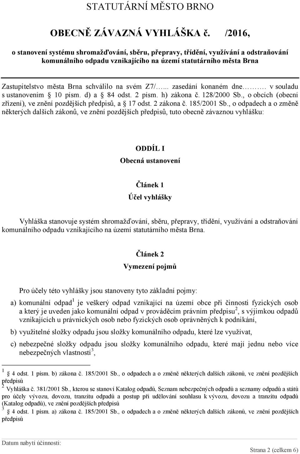 , o odpadech a o změně některých dalších zákonů, ve znění pozdějších předpisů, tuto obecně závaznou vyhlášku: ODDÍL I Obecná ustanovení Článek 1 Účel vyhlášky Vyhláška stanovuje systém shromažďování,