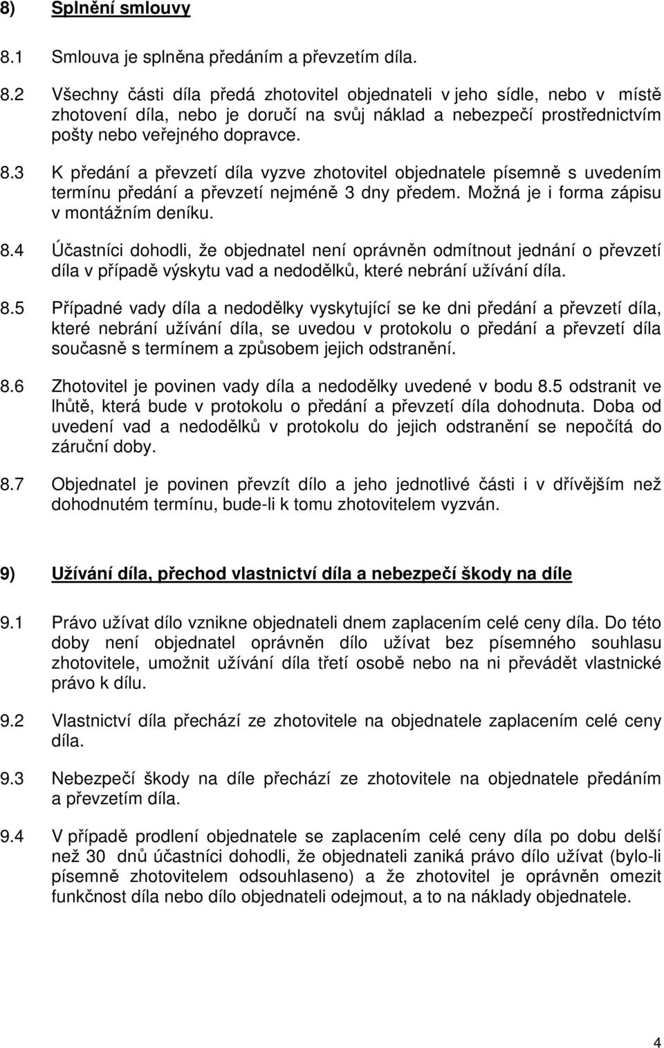 2 Všechny části díla předá zhotovitel objednateli v jeho sídle, nebo v místě zhotovení díla, nebo je doručí na svůj náklad a nebezpečí prostřednictvím pošty nebo veřejného dopravce. 8.