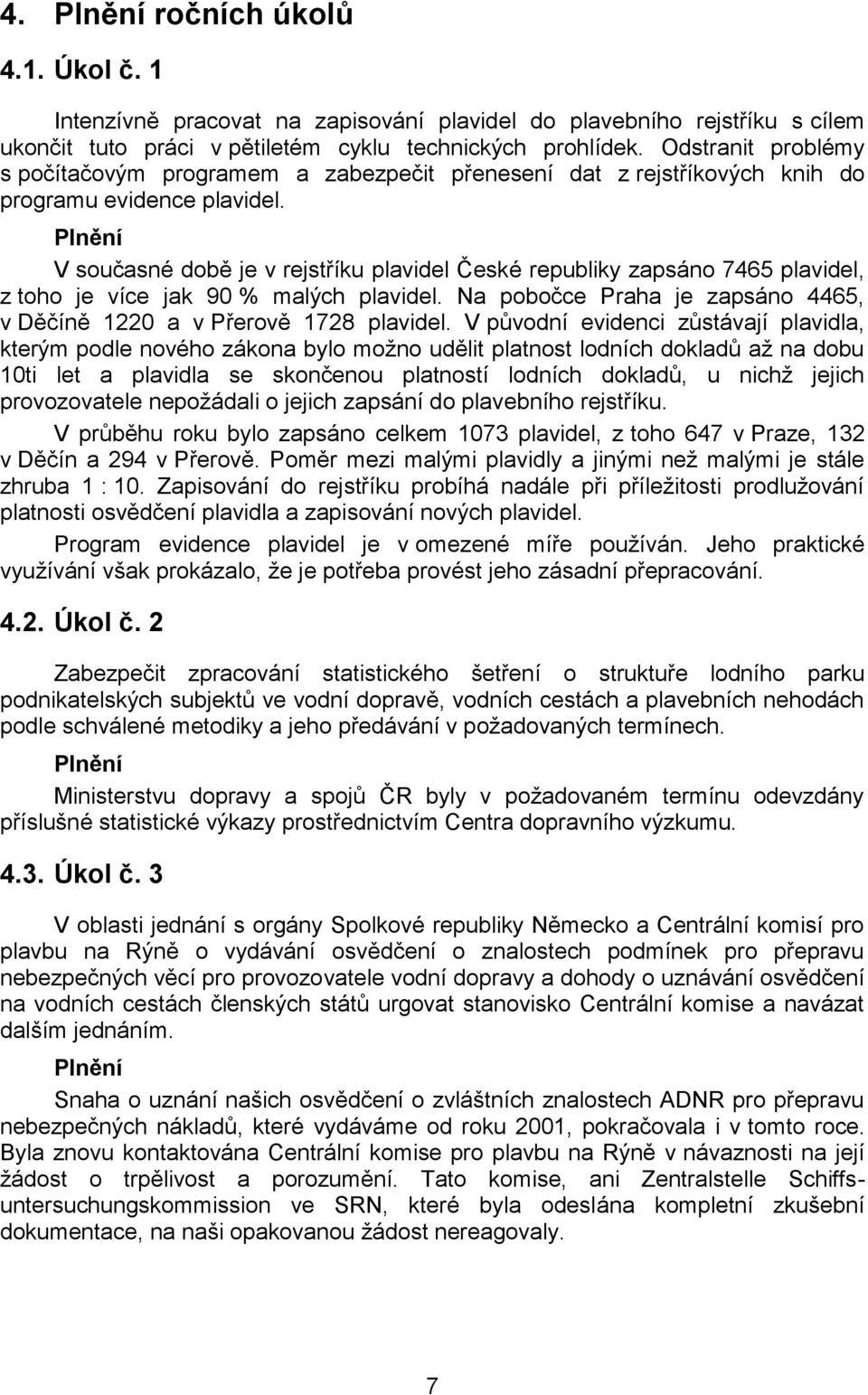 Plnění V současné době je v rejstříku plavidel České republiky zapsáno 7465 plavidel, z toho je více jak 90 % malých plavidel.