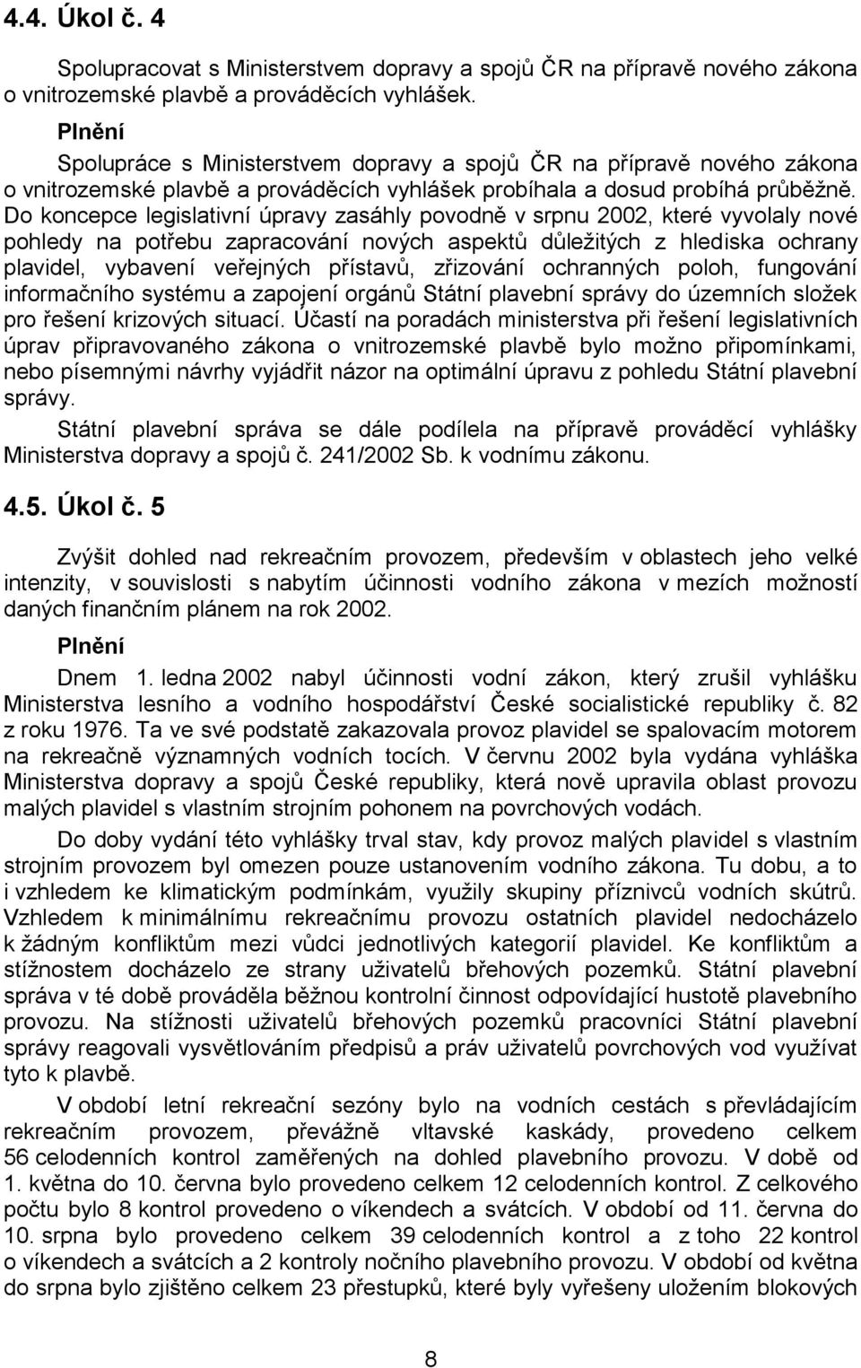 Do koncepce legislativní úpravy zasáhly povodně v srpnu 2002, které vyvolaly nové pohledy na potřebu zapracování nových aspektů důleţitých z hlediska ochrany plavidel, vybavení veřejných přístavů,