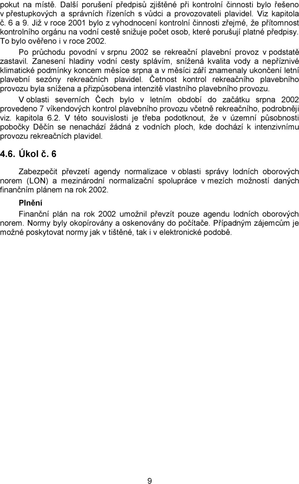 Po průchodu povodní v srpnu 2002 se rekreační plavební provoz v podstatě zastavil.