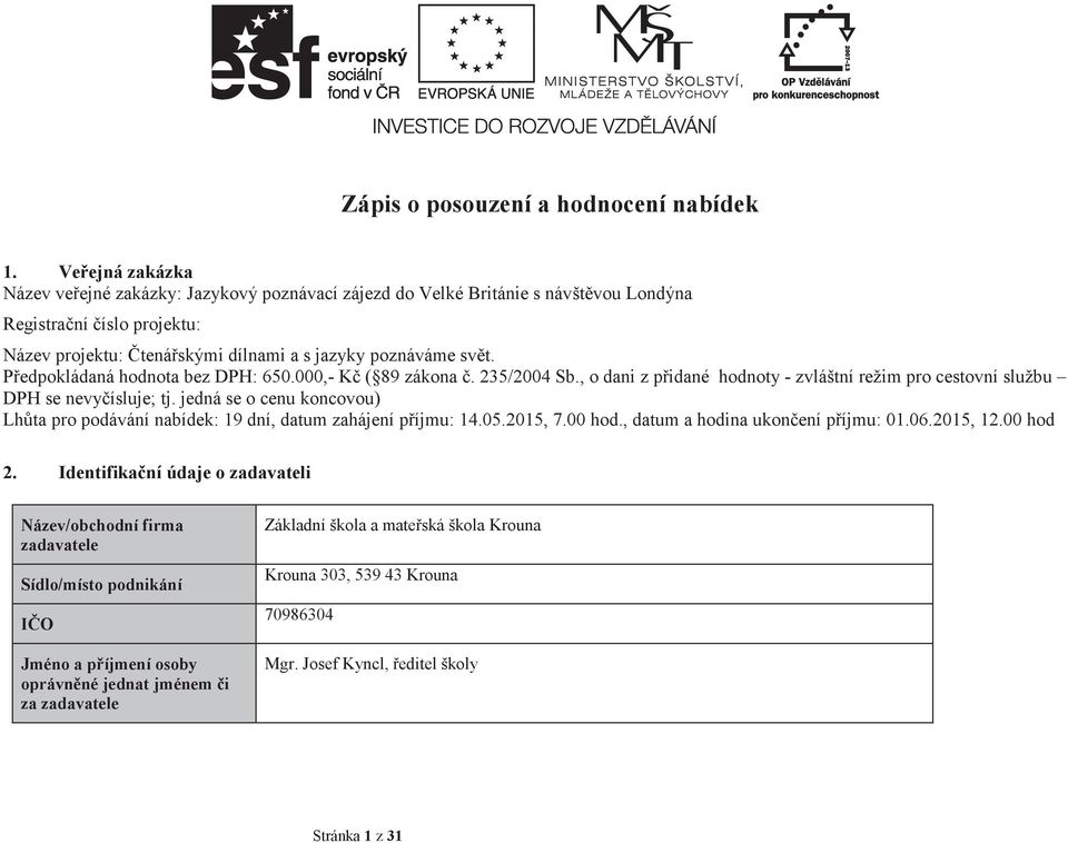 Pedpokládaná hodnota bez DPH: 650.000,- K ( 89 zákona. 235/2004 Sb., o dani z pidané hodnoty - zvláštní režim pro cestovní službu DPH se nevyísluje; tj.