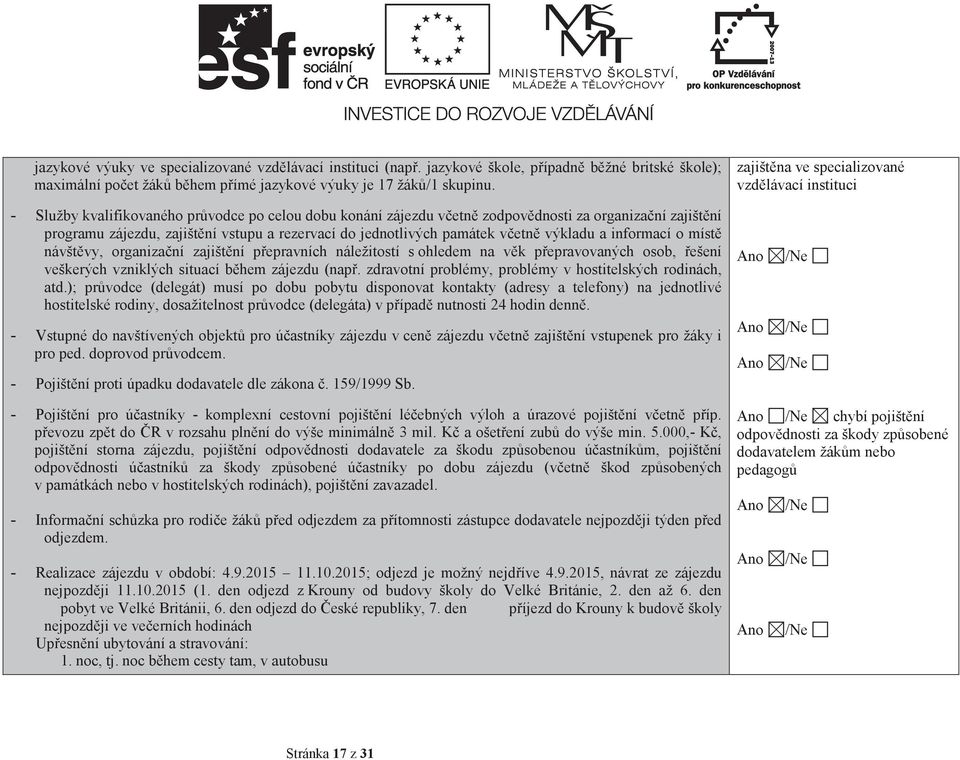 jednotlivých památek vetn výkladu a informací o míst návštvy, organizaní zajištní pepravních náležitostí s ohledem na vk pepravovaných osob, ešení veškerých vzniklých situací bhem zájezdu (nap.