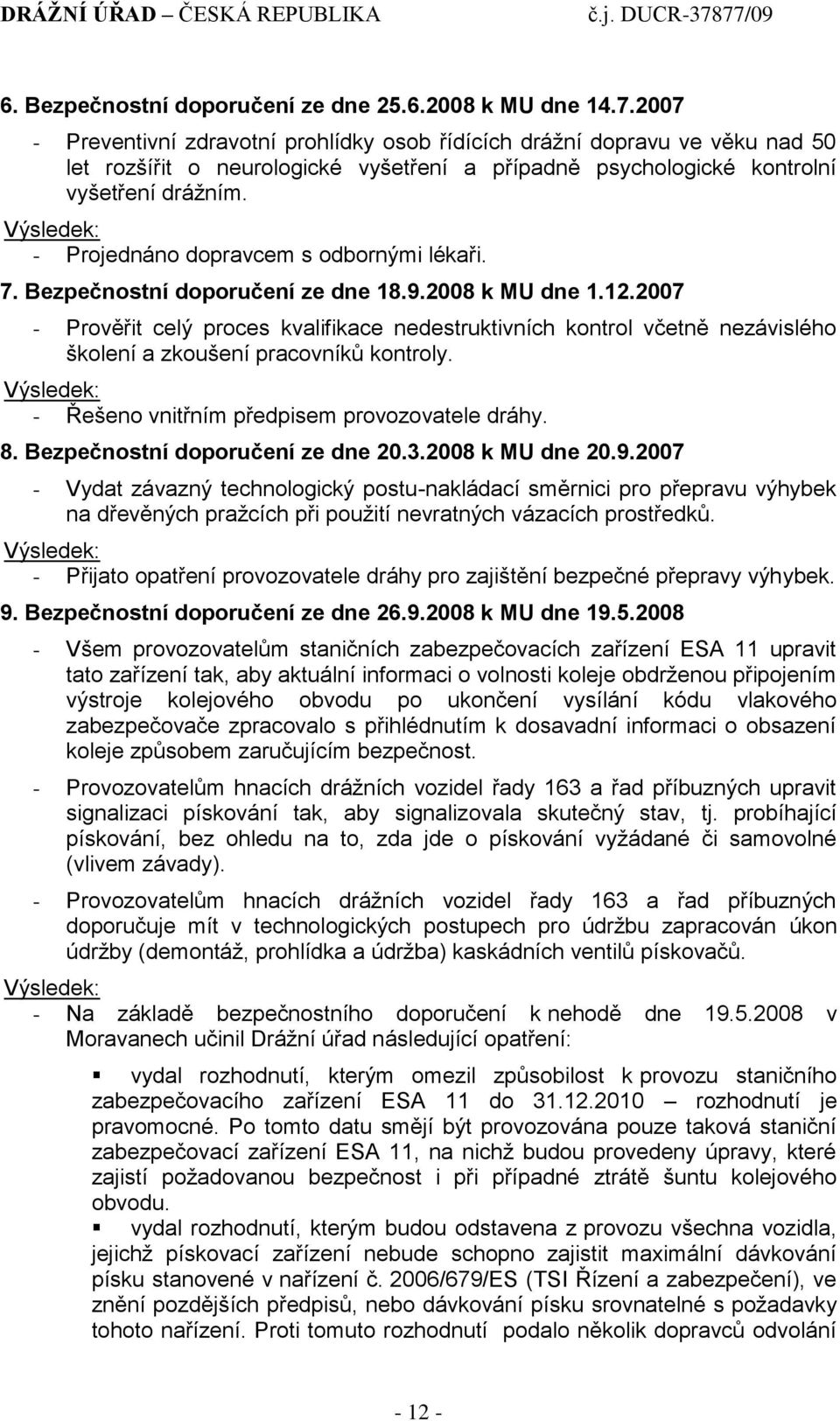 Výsledek: - Projednáno dopravcem s odbornými lékaři. 7. Bezpečnostní doporučení ze dne 18.9.2008 k MU dne 1.12.