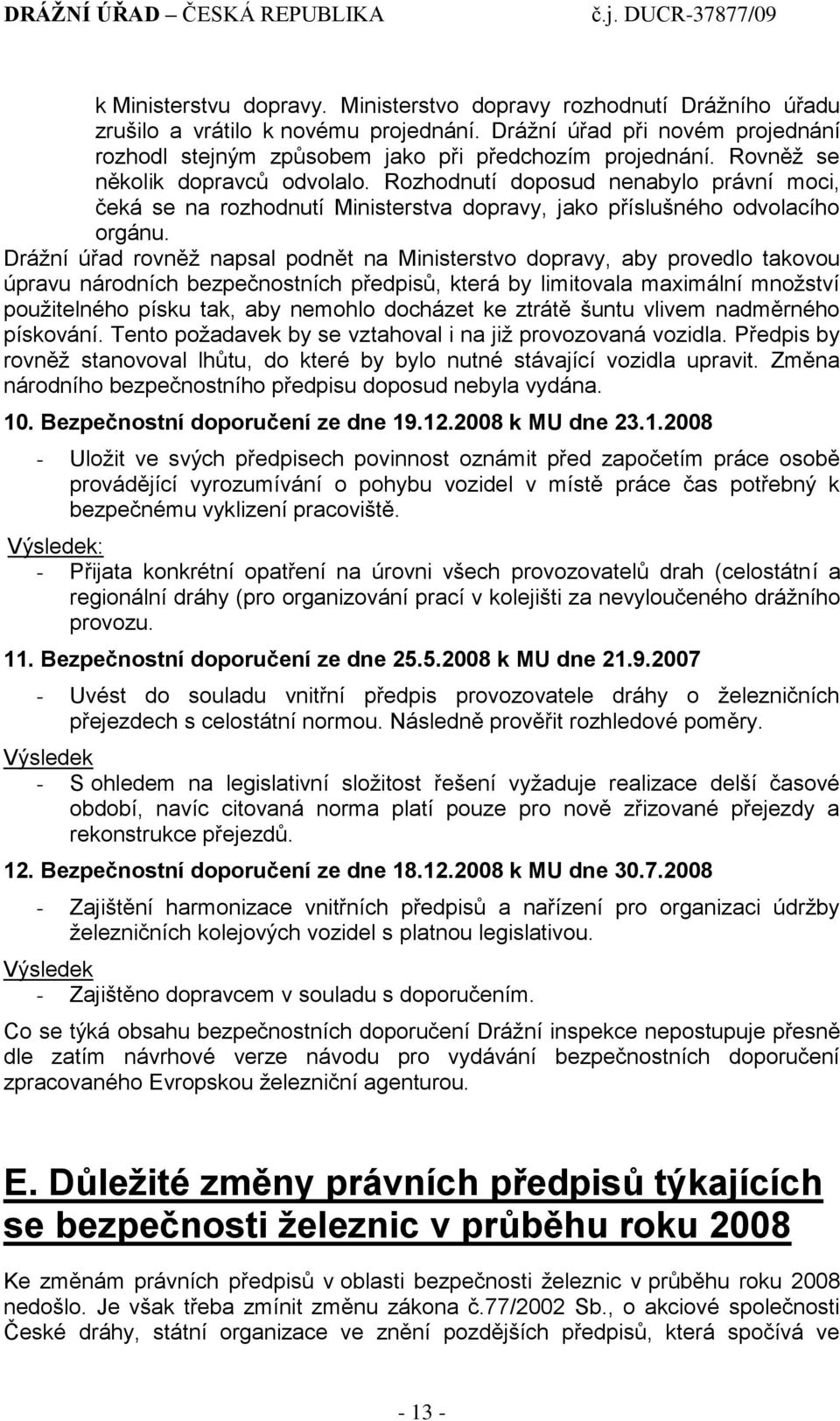 Dráţní úřad rovněţ napsal podnět na Ministerstvo dopravy, aby provedlo takovou úpravu národních bezpečnostních předpisů, která by limitovala maximální mnoţství pouţitelného písku tak, aby nemohlo