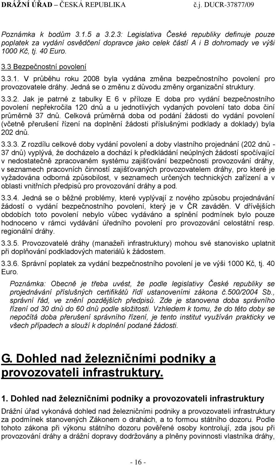 Celková průměrná doba od podání ţádosti do vydání povolení (včetně přerušení řízení na doplnění ţádosti příslušnými podklady a doklady) byla 202 dnů. 3.