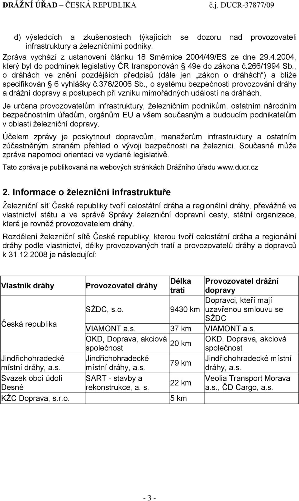 , o dráhách ve znění pozdějších předpisů (dále jen zákon o dráhách ) a blíţe specifikován 6 vyhlášky č.376/2006 Sb.