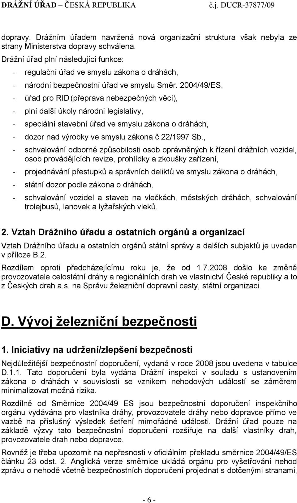 2004/49/ES, - úřad pro RID (přeprava nebezpečných věcí), - plní další úkoly národní legislativy, - speciální stavební úřad ve smyslu zákona o dráhách, - dozor nad výrobky ve smyslu zákona č.