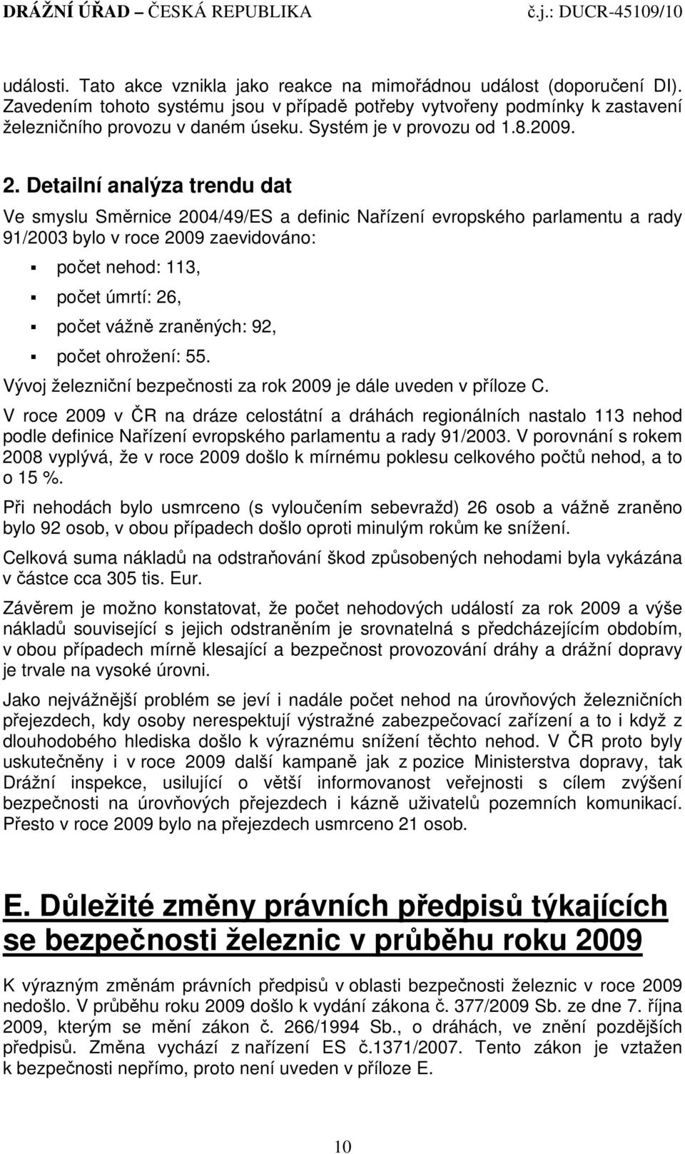 Detailní analýza trendu dat Ve smyslu Směrnice 2004/49/ES a definic Nařízení evropského parlamentu a rady 91/2003 bylo v roce 2009 zaevidováno: počet nehod: 113, počet úmrtí: 26, počet vážně