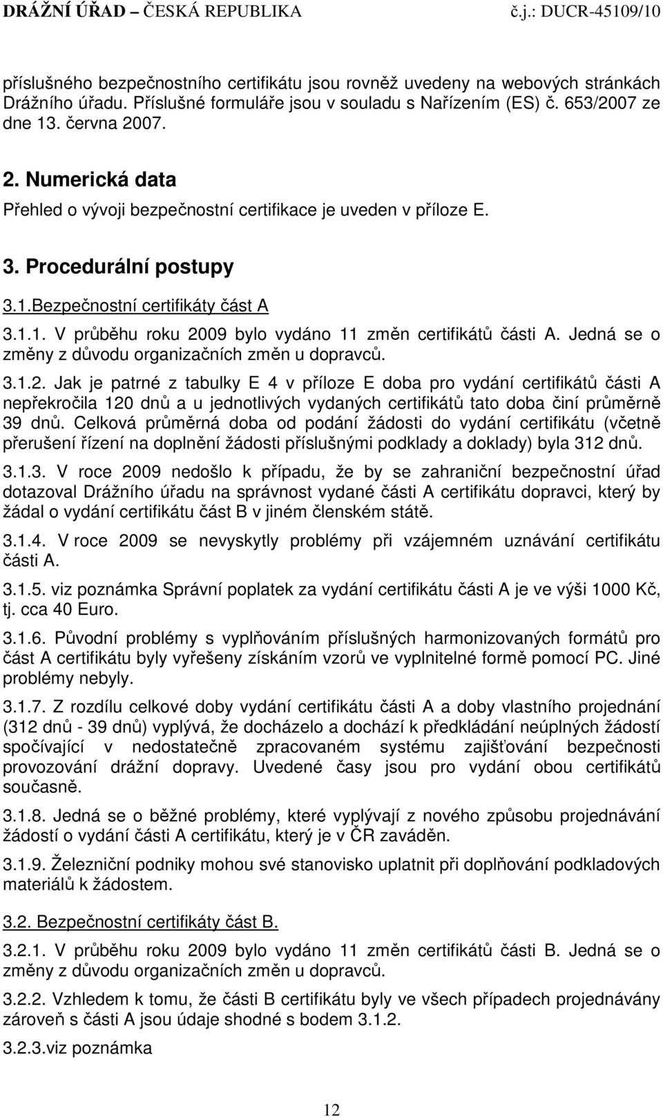 Jedná se o změny z důvodu organizačních změn u dopravců. 3.1.2.