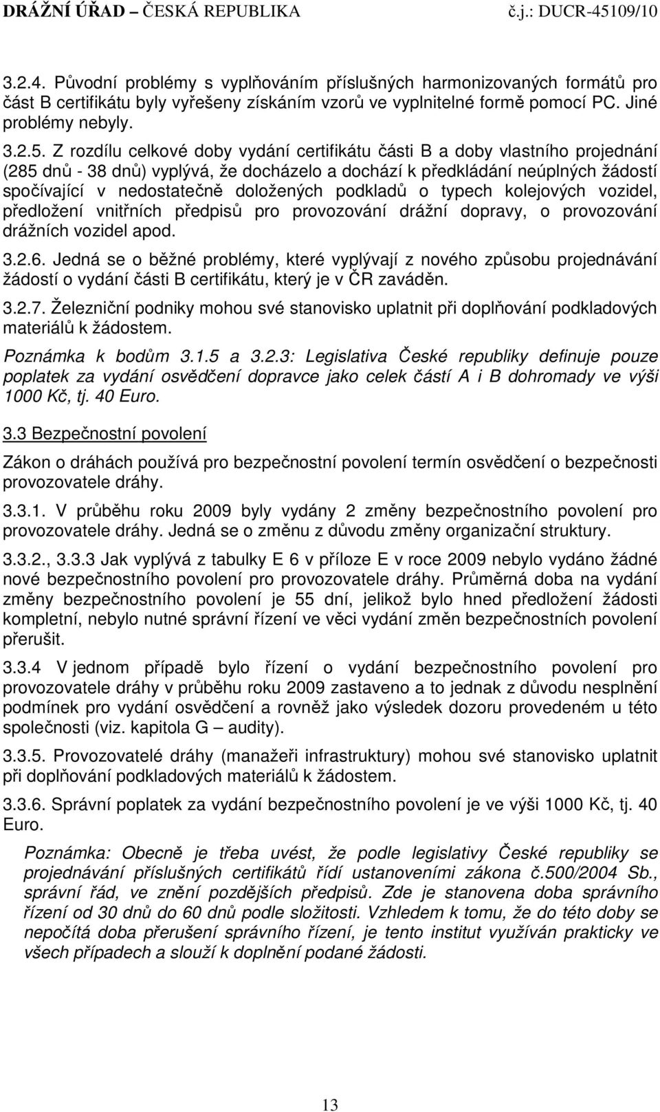 podkladů o typech kolejových vozidel, předložení vnitřních předpisů pro provozování drážní dopravy, o provozování drážních vozidel apod. 3.2.6.