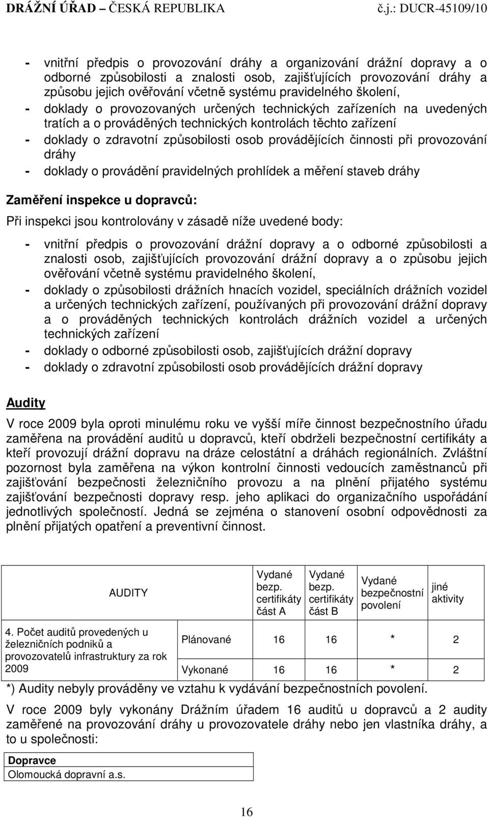 činnosti při provozování dráhy - doklady o provádění pravidelných prohlídek a měření staveb dráhy Zaměření inspekce u dopravců: Při inspekci jsou kontrolovány v zásadě níže uvedené body: - vnitřní