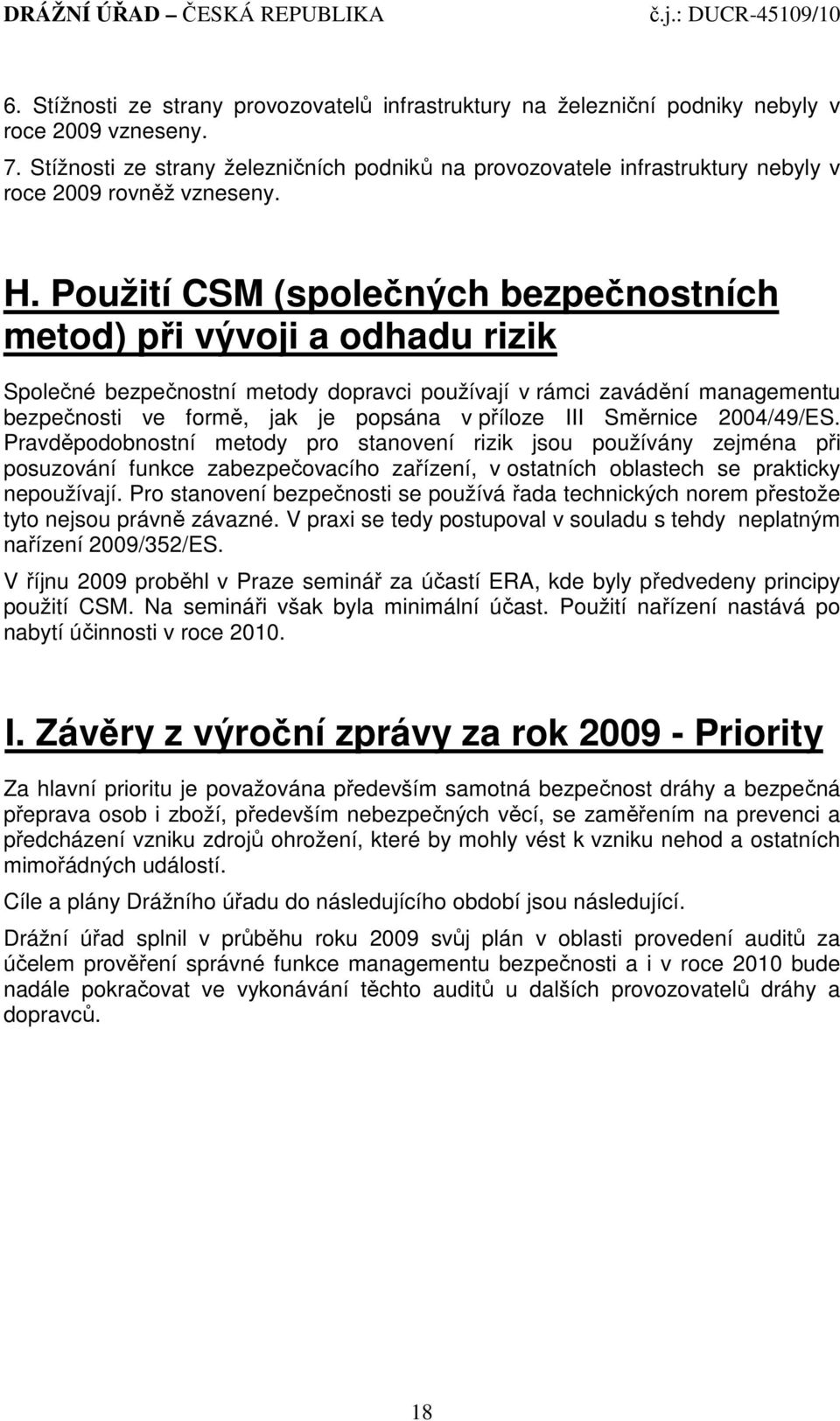 Použití CSM (společných bezpečnostních metod) při vývoji a odhadu rizik Společné bezpečnostní metody dopravci používají v rámci zavádění managementu bezpečnosti ve formě, jak je popsána v příloze III